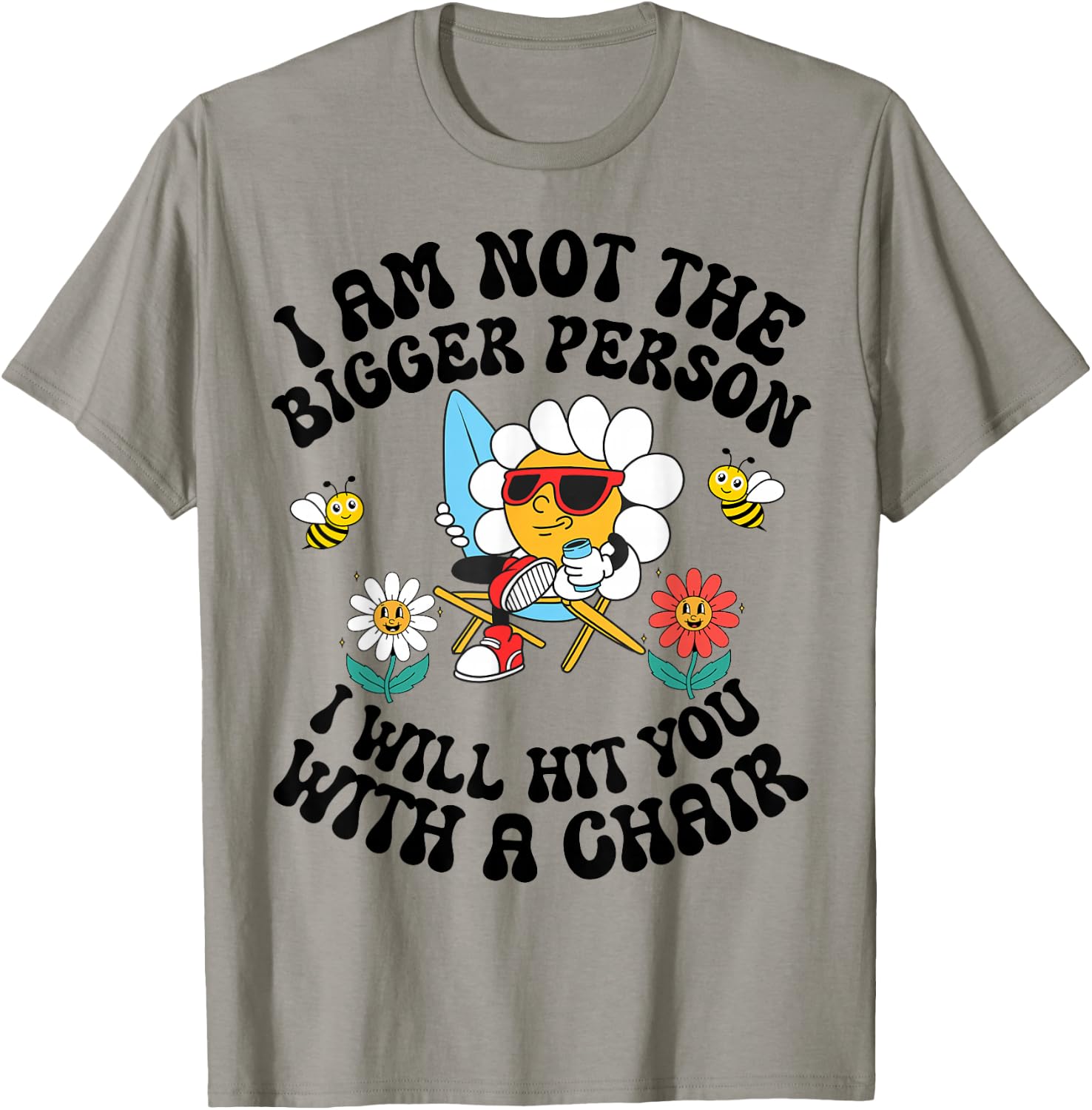 I'm Not The Bigger Person I Will Hit You With A Chair T-Shirt - T-Shirt | Sand