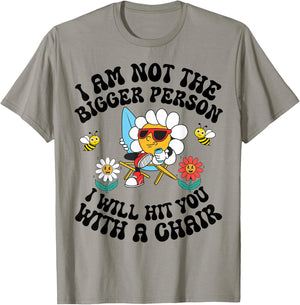 I'm Not The Bigger Person I Will Hit You With A Chair T-Shirt - T-Shirt | Sand