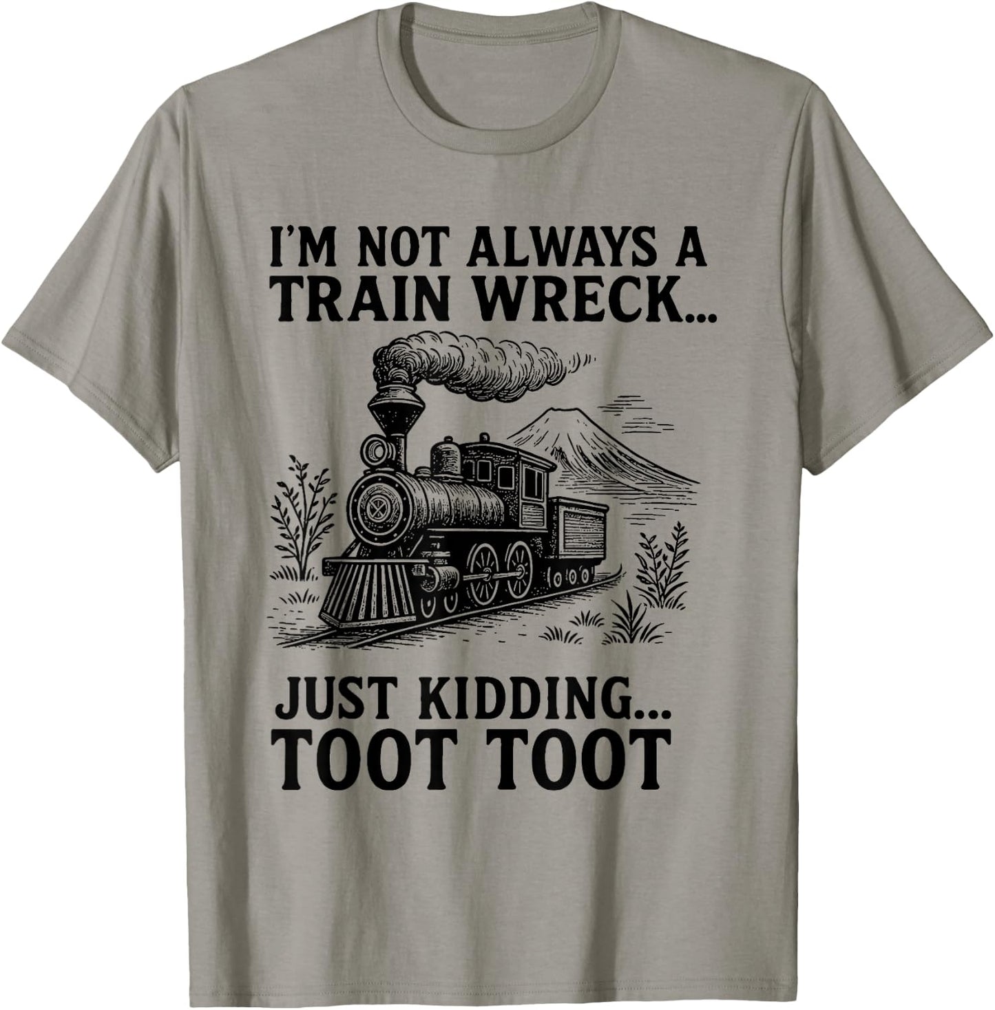 I'm Not Always A Train Wreck Just Kidding Toot Toot Fun T-Shirt - T-Shirt | Sand