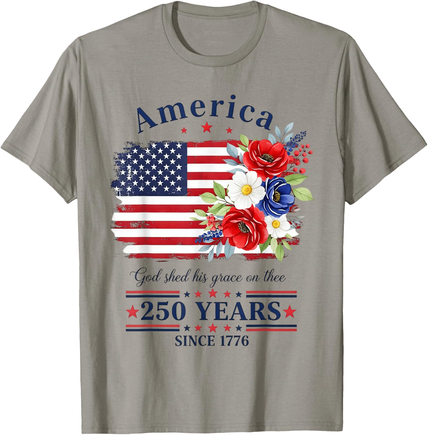 America God Shed His Grace on Three Floral Flag 250 Years T-Shirt - T-Shirt | Sand