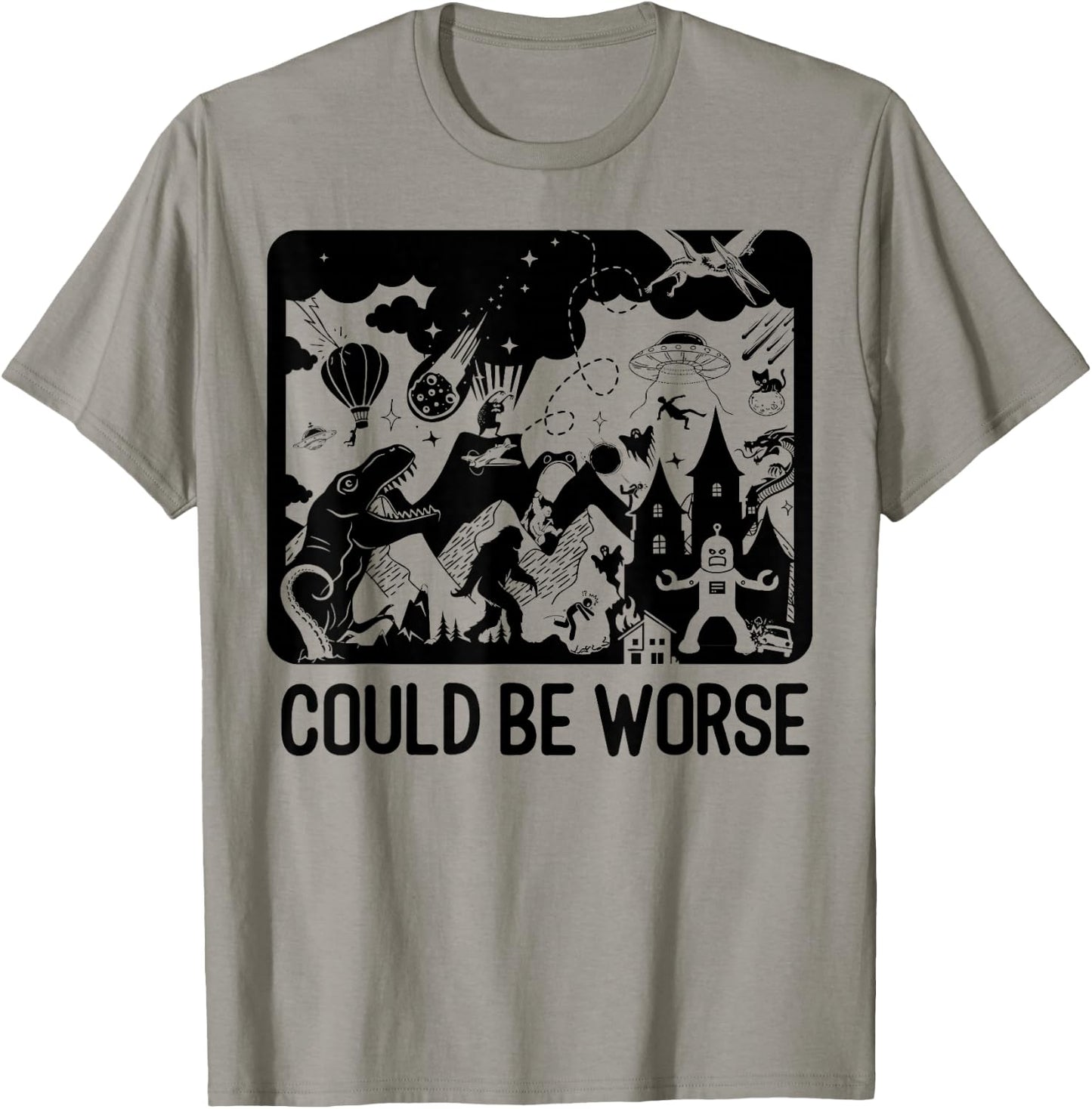 Could Be Worse - Epic Funny T-Rex Bigfoot Aliens Dragon T-Shirt - T-Shirt | Sand