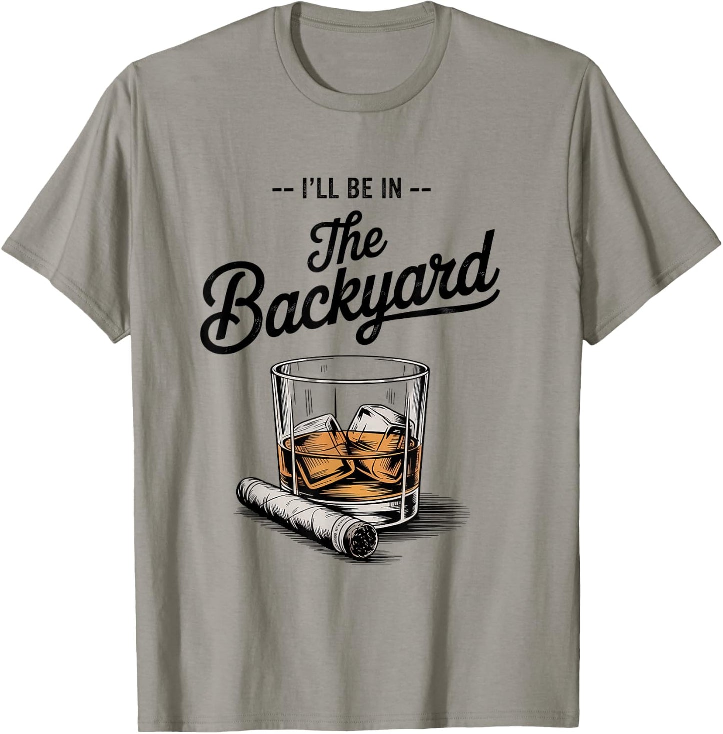 I'll Be in The Backyard Funny Bourbon Cigar Lover T-Shirt - T-Shirt | Sand