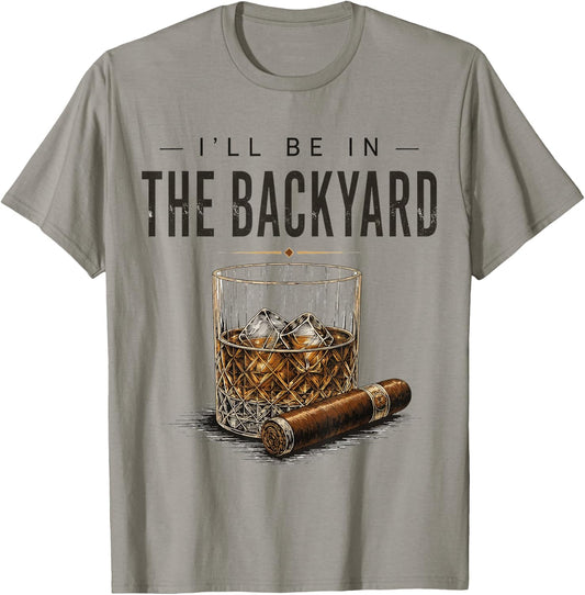 I'll Be in The Backyard Funny Bourbon Cigar Lover T-Shirt - T-Shirt | Sand
