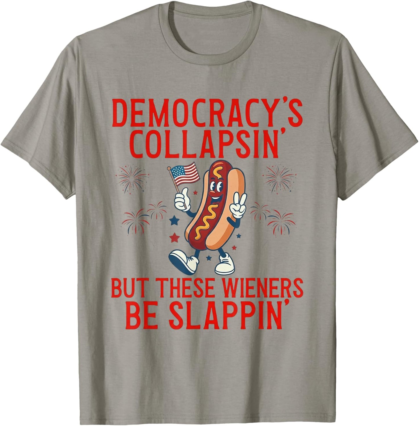 Democracy's Collapsing But These Wieners Be Slappin' T-Shirt - T-Shirt | Sand