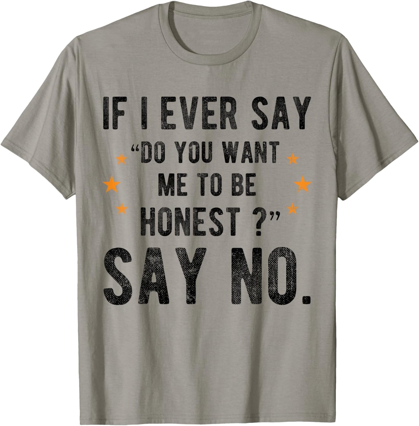 If I Ever Say Do You Want Me to Be Honest Say No Funny T-Shirt - T-Shirt | Sand