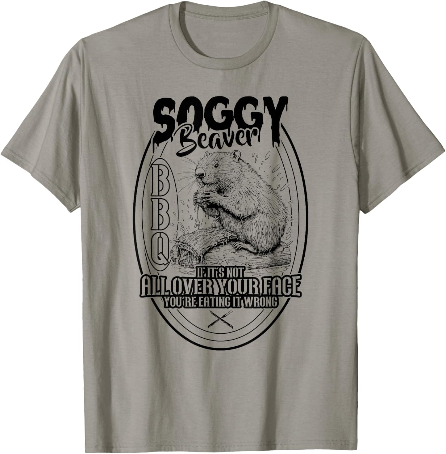 Soggy Beaver BBQ If It's Not All Over Your Face Beaver T-Shirt - T-Shirt | Sand