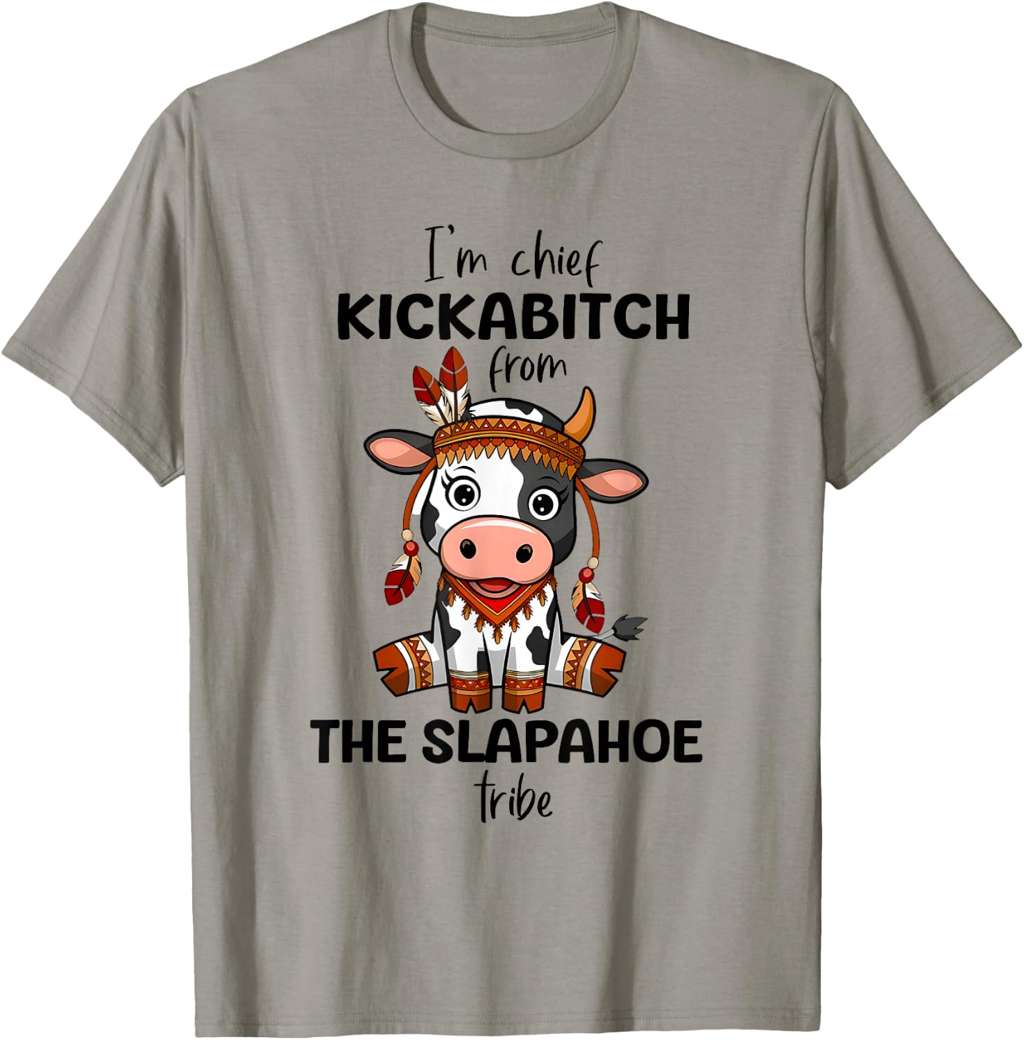 Cow I'm Chief Kickabitch From The Slapahoe Tribe Funny Quote T-Shirt - T-Shirt | Sand