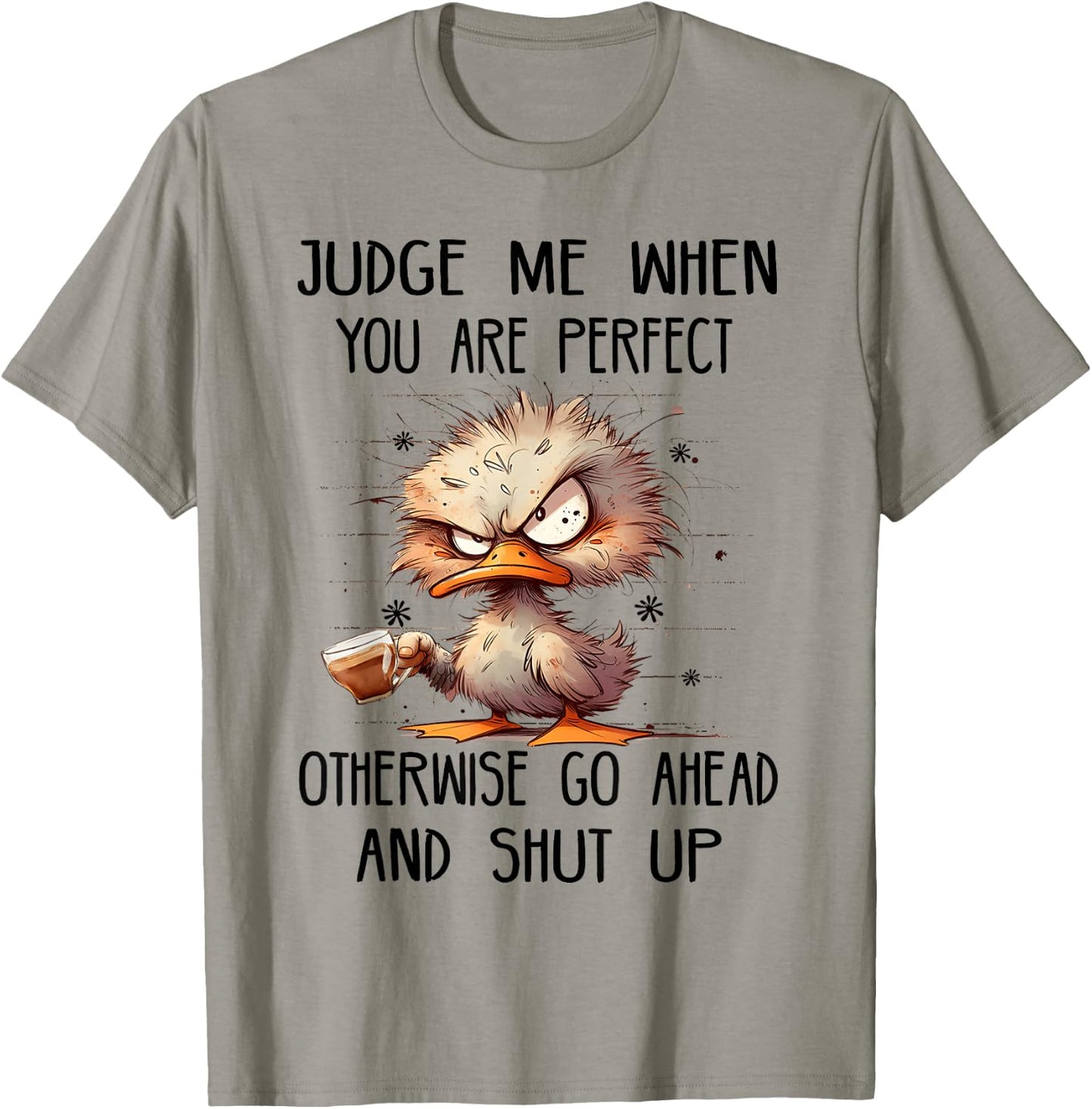 Judge me when you are perfect otherwise go ahead and shut up T-Shirt - T-Shirt | Sand