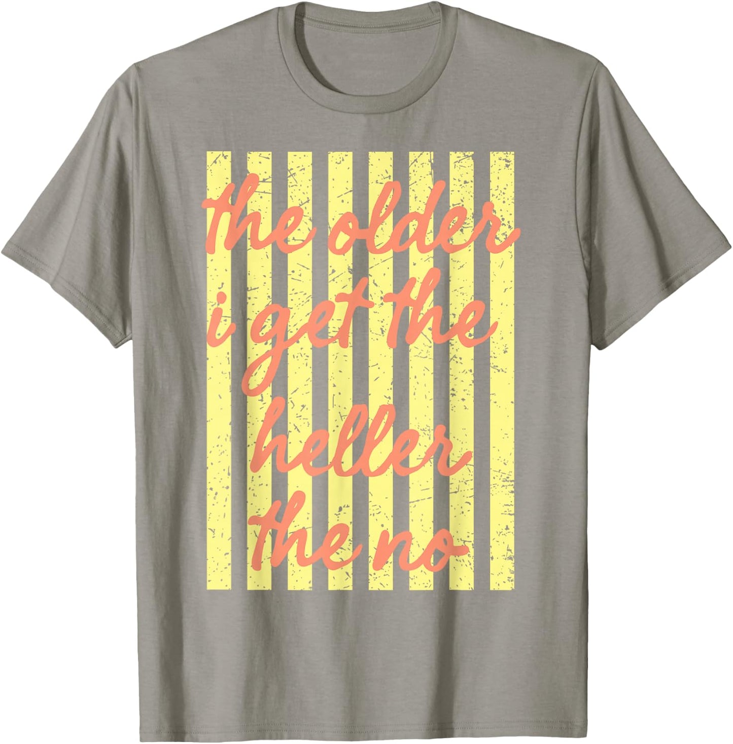 The Older I get Heller No Heck Hell Naw Nope Nada Funny T-Shirt - T-Shirt | Sand