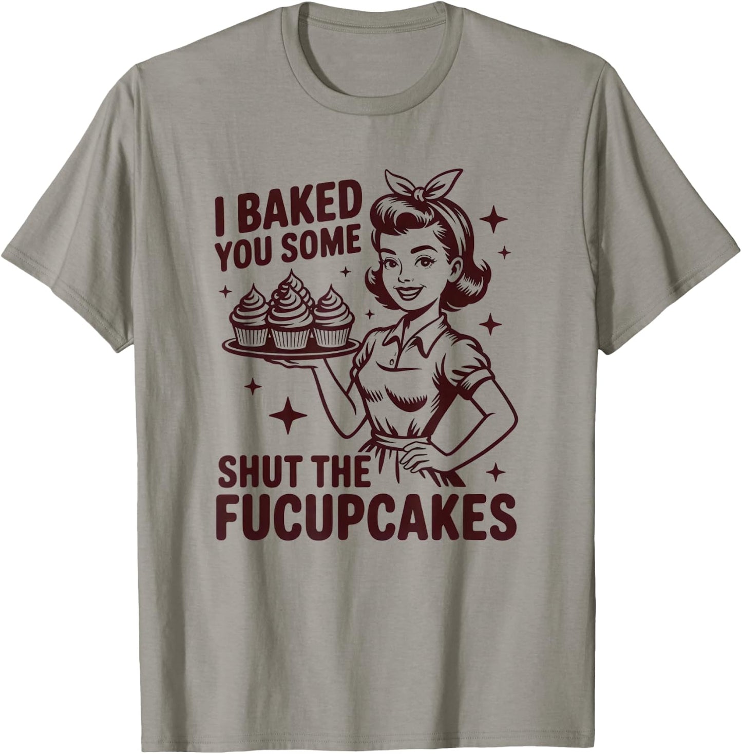 I Baked You Some Shut The Fucupcakes Funny Baker T-Shirt - T-Shirt | Sand