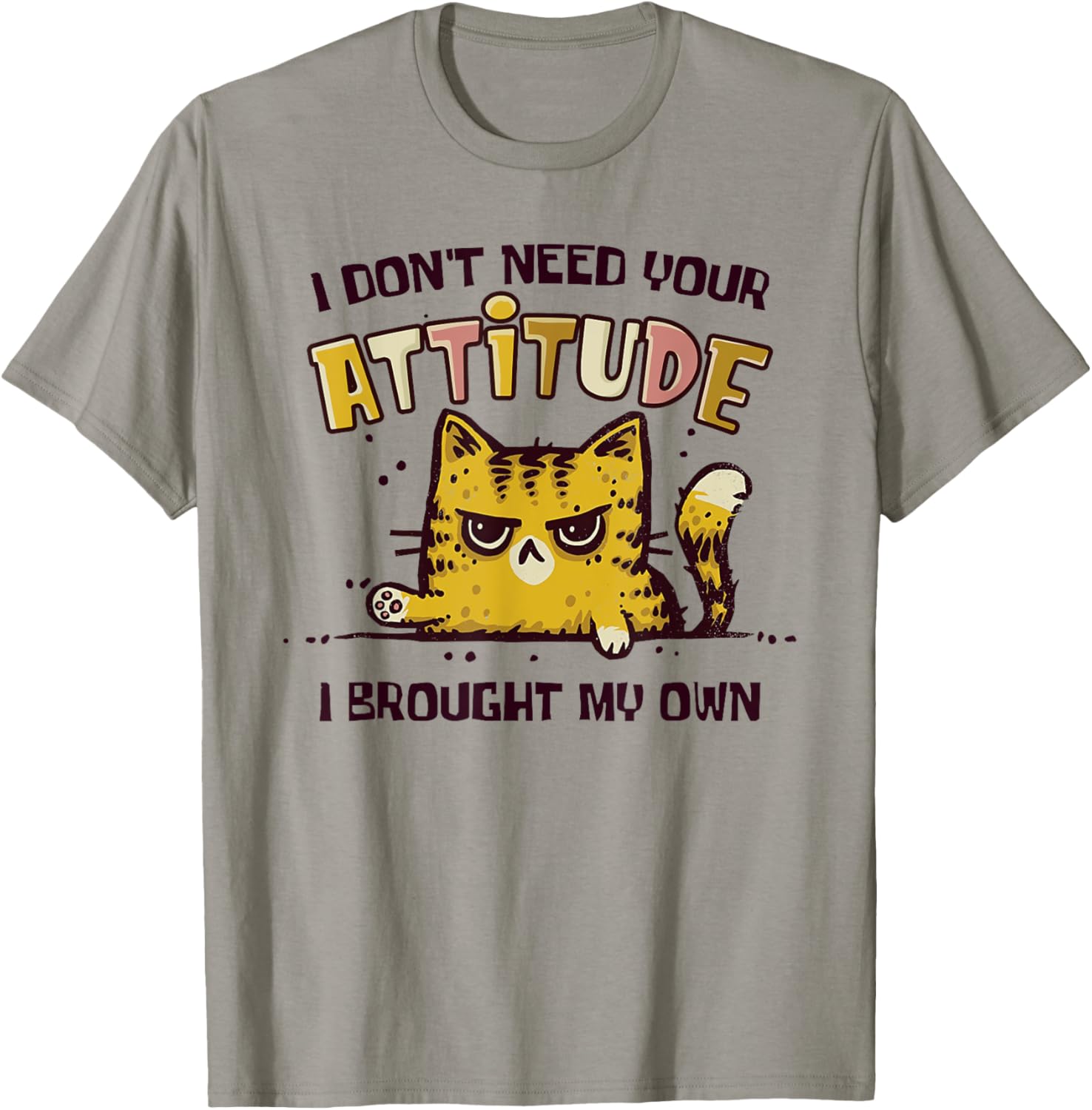 I Don't Need Your Attitude I Brought My Own Funny Cat T-Shirt - T-Shirt | Sand
