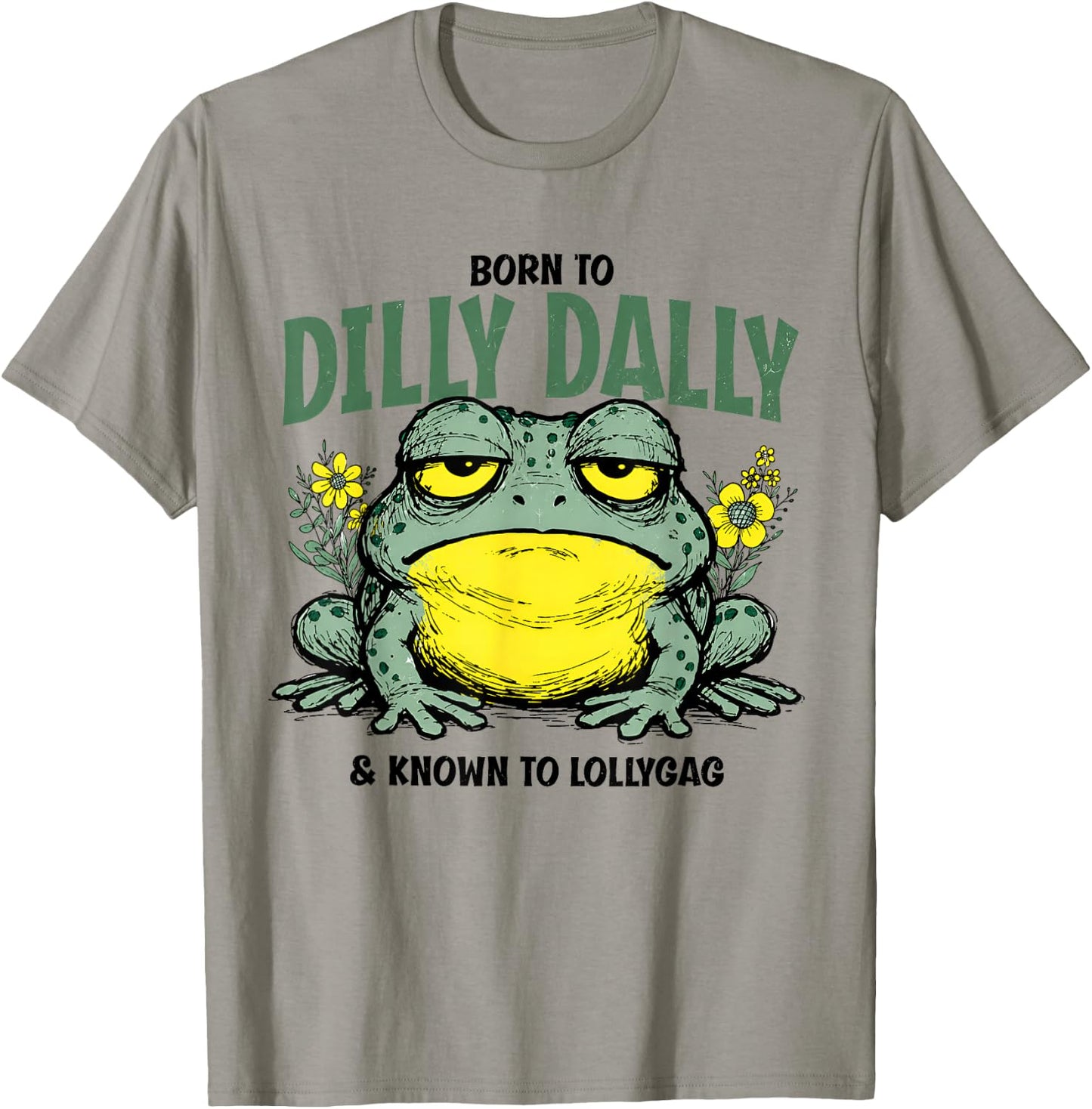 Born to Dilly Dally and Known to Lollygag Frog Meme T-Shirt - T-Shirt | Sand