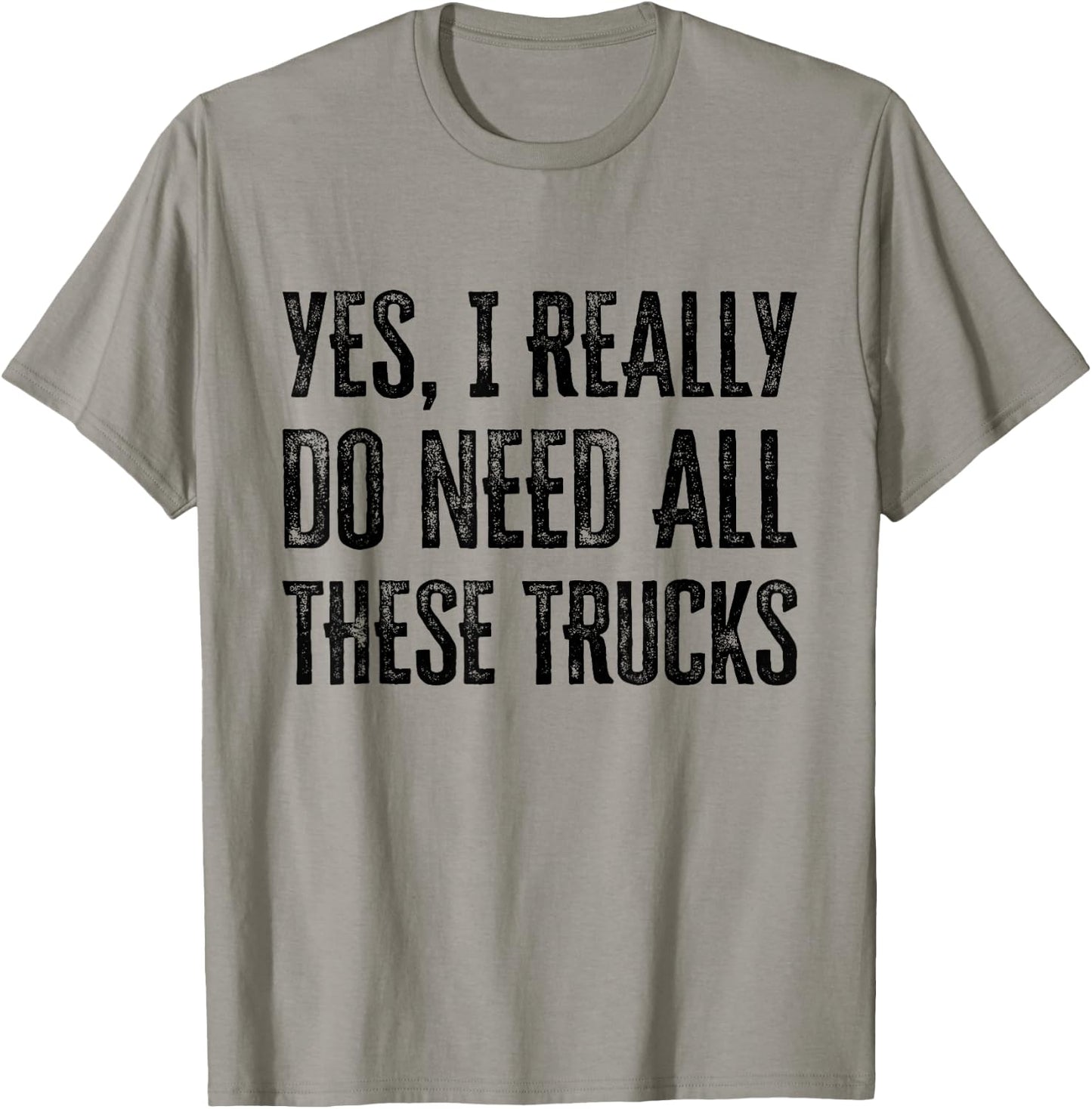 Yes I Really Do Need All These Trucks Funny T-Shirt - T-Shirt | Sand