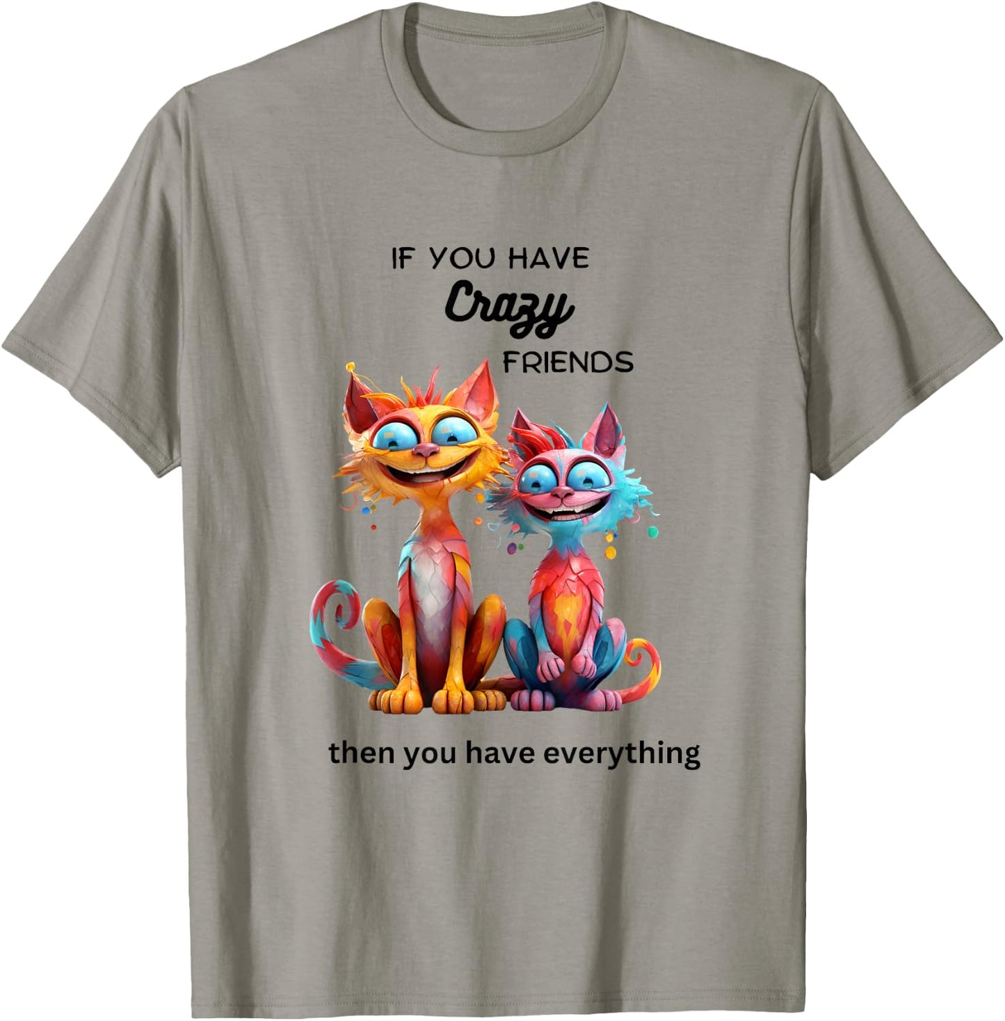 If You Have Crazy Friends Then You Have Everything. T-Shirt - T-Shirt | Sand