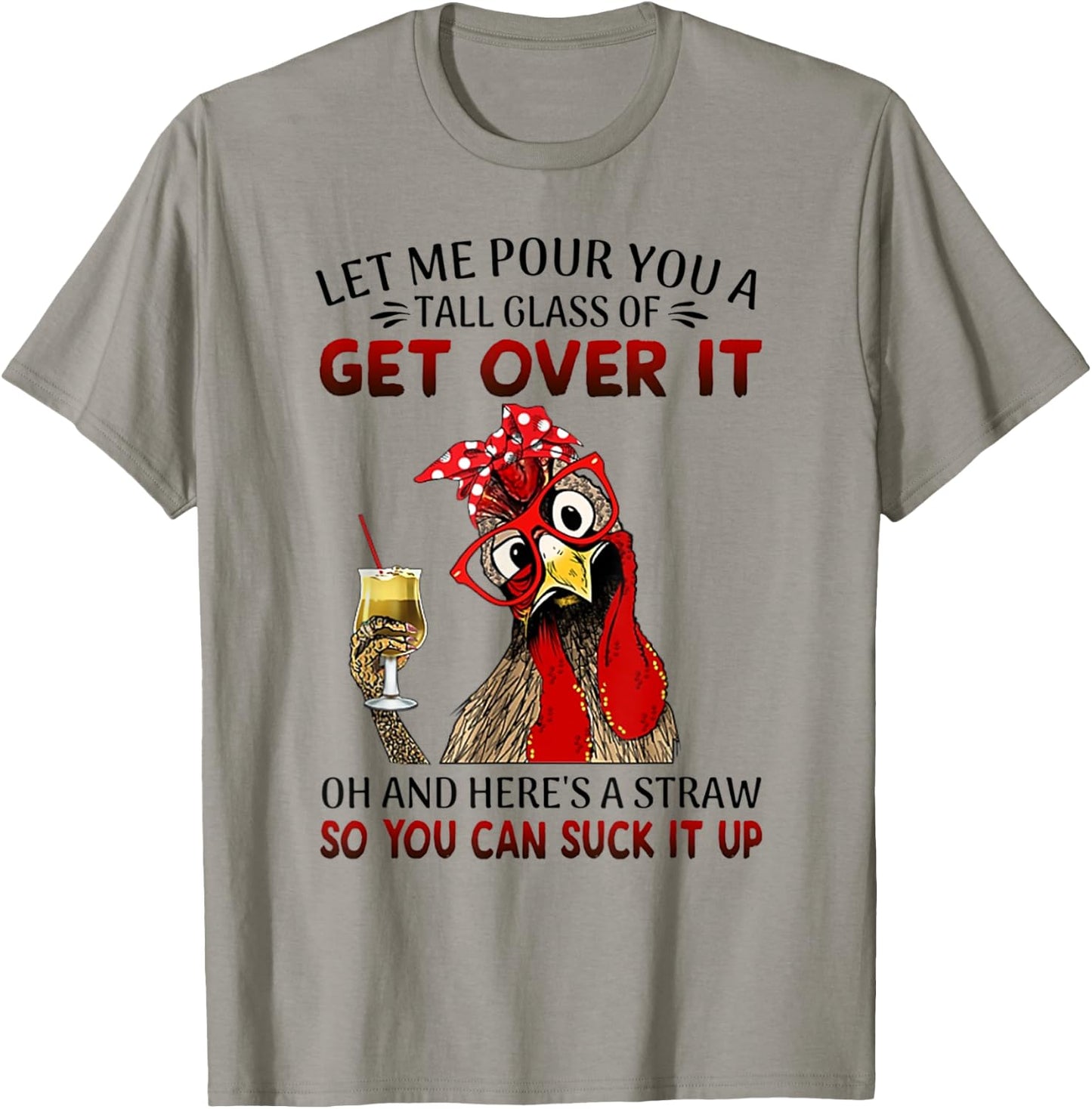 Let Me Pour You a Tall Glass of Get Over It - Chicken T-Shirt - T-Shirt | Sand