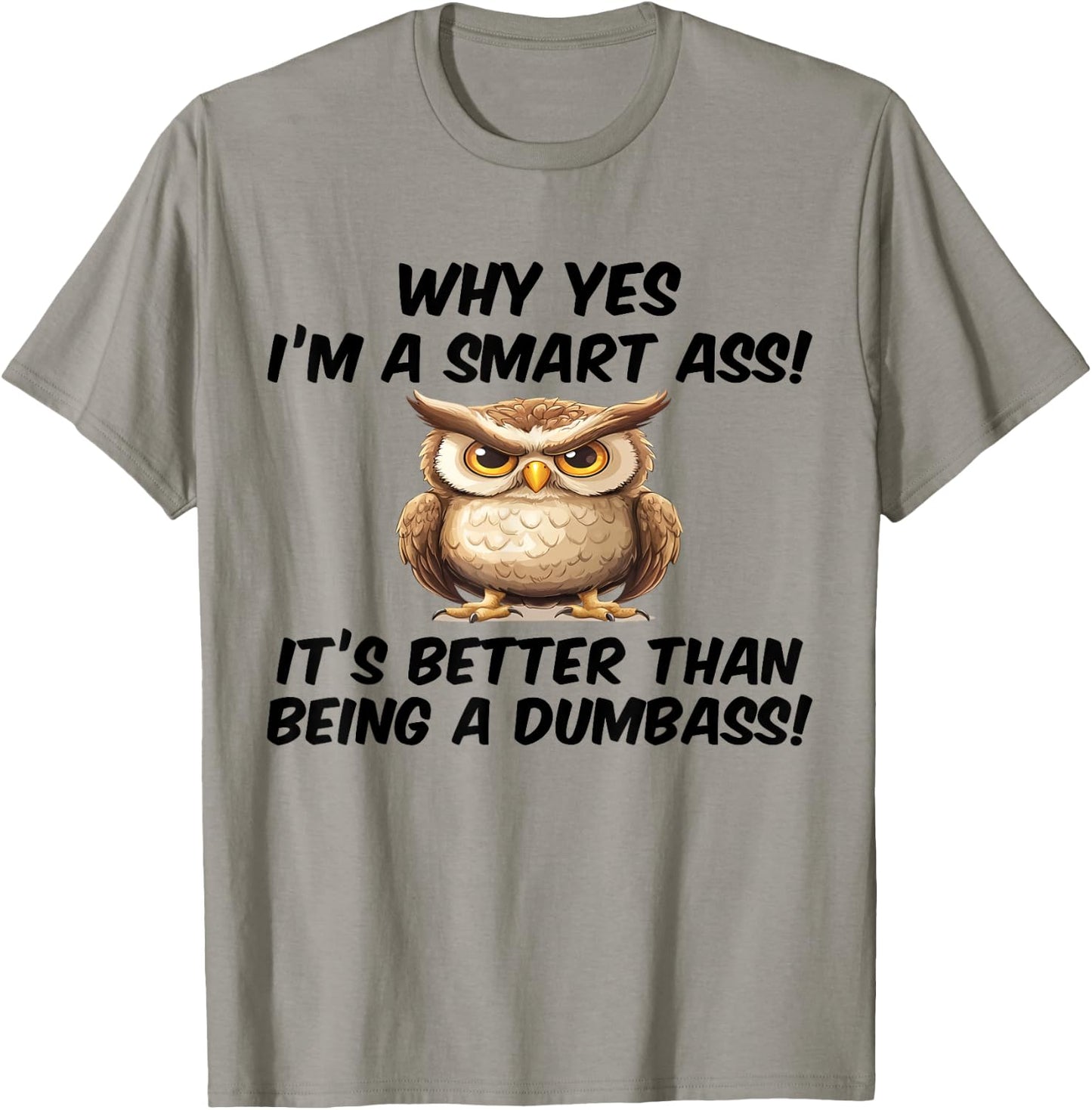 Why yes I'm a smart ass it's better than being dumbass T-Shirt - T-Shirt | Sand