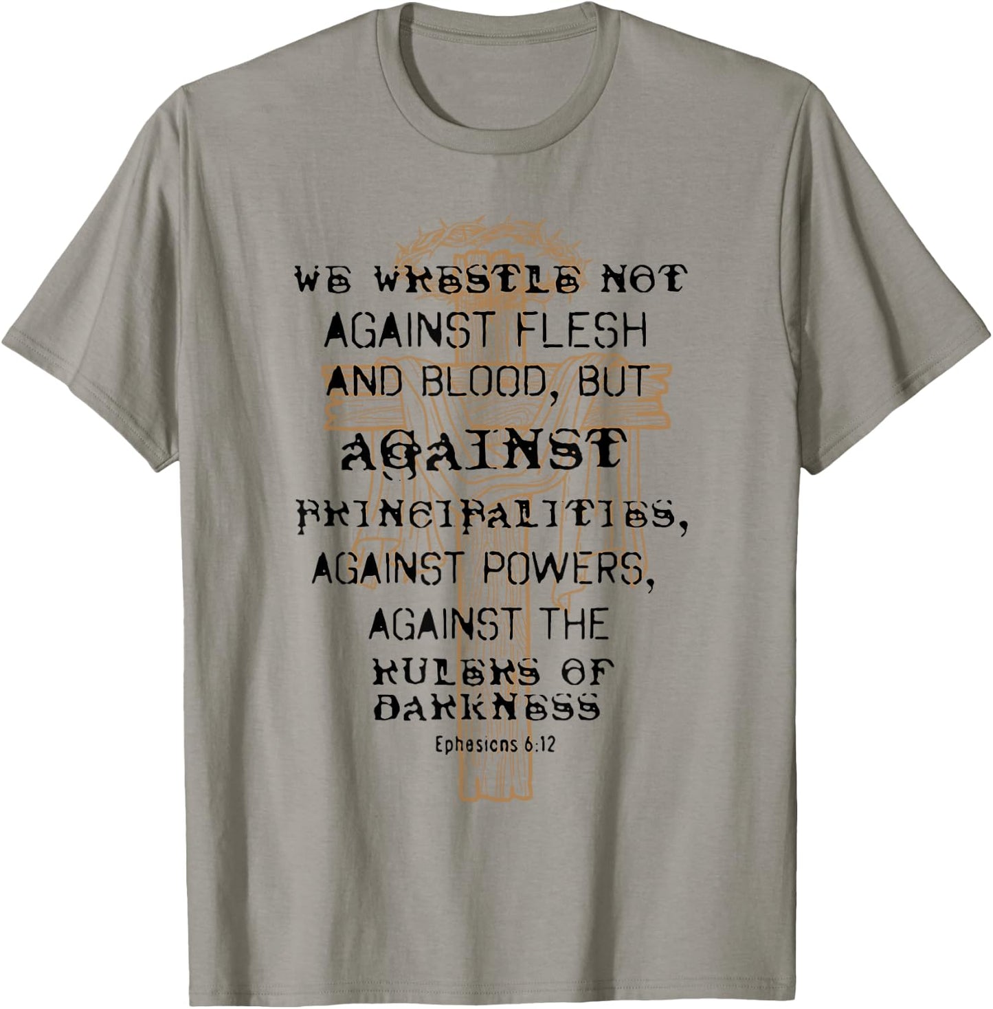 We Wrestle Not Against Flesh And Blood But Against T-Shirt - T-Shirt | Sand