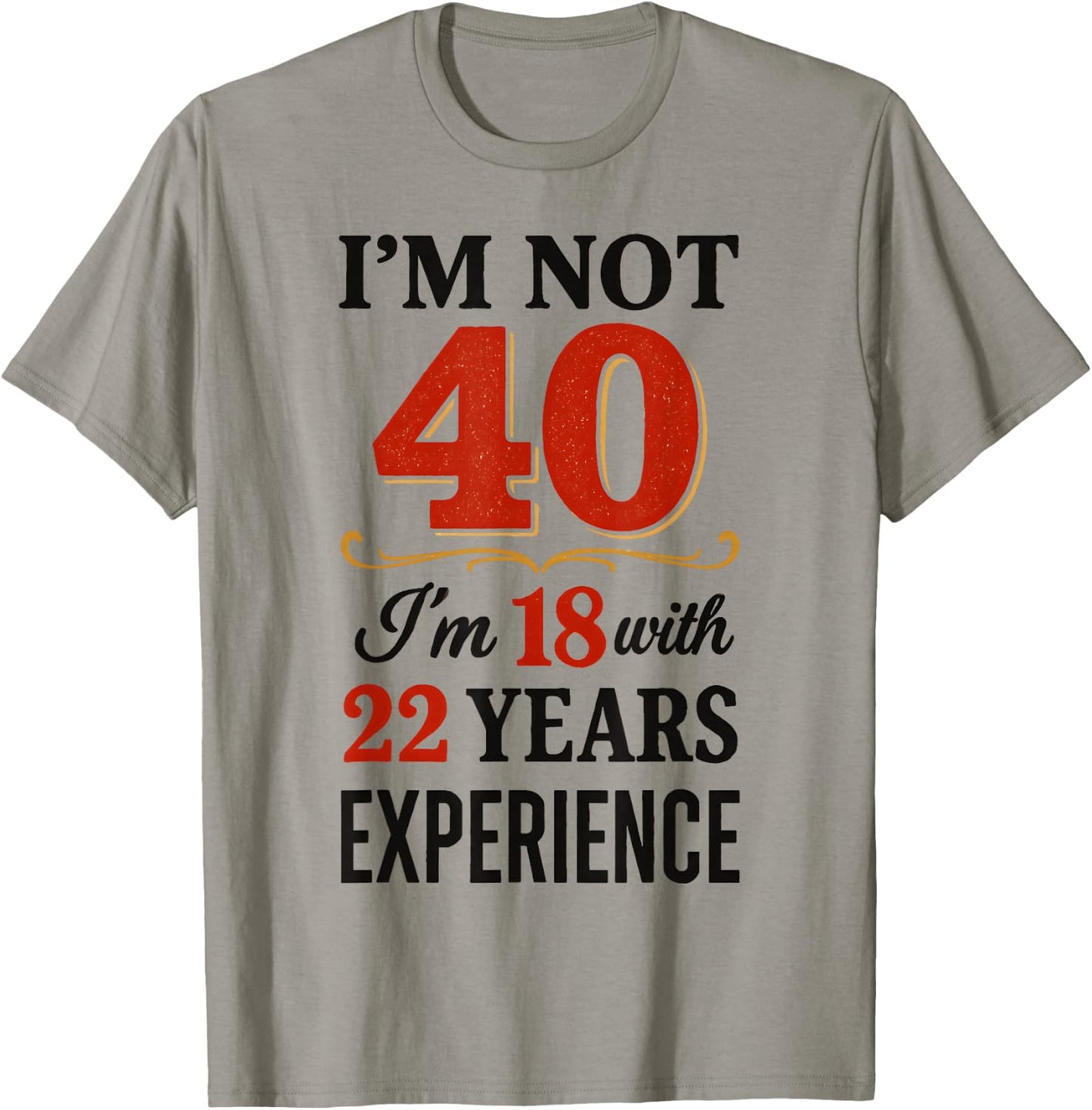 Je ne suis Pas 40 im 18 avec 22 Ans d'expérience T-Shirt - T-Shirt | Sand