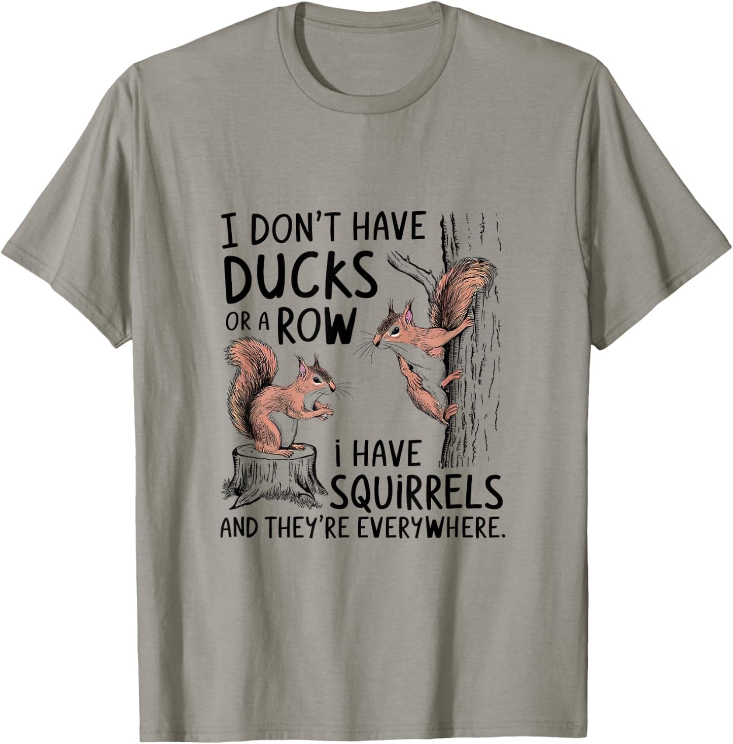 I Don't Have My Ducks In A Row Squirrels Everywhere T-Shirt - T-Shirt | Sand