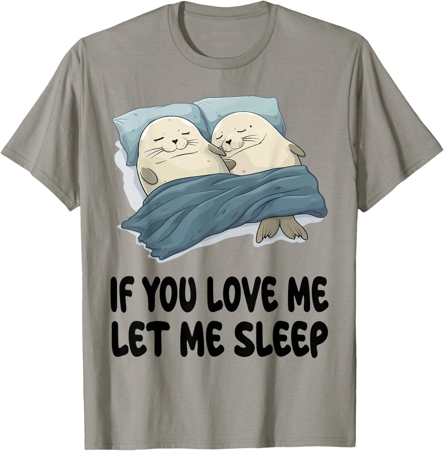 Cute Seal If You Love Me Let Me Sleep Pajamas Nightgown T-Shirt - T-Shirt | Sand