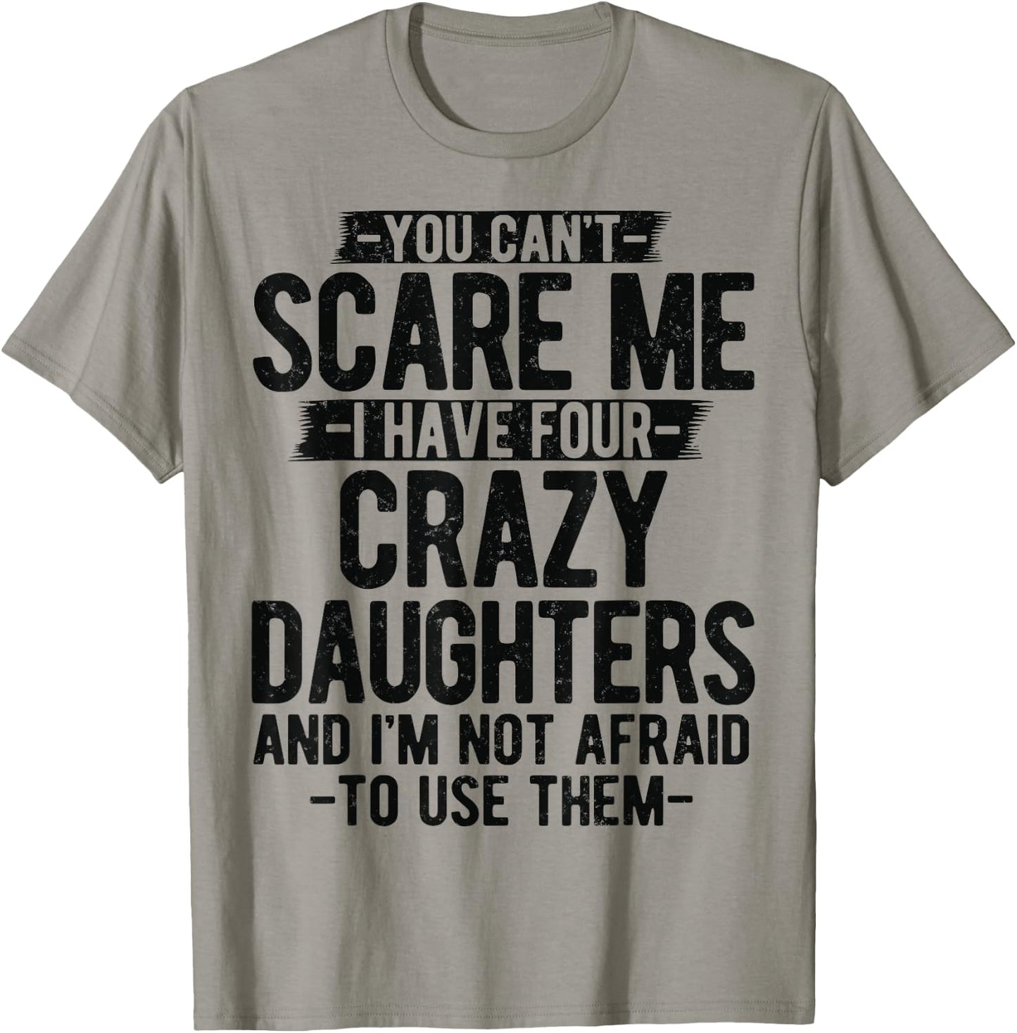 You Can't Scare Me I Have Four Crazy Daughters gifts Dad Mom T-Shirt - T-Shirt | Sand