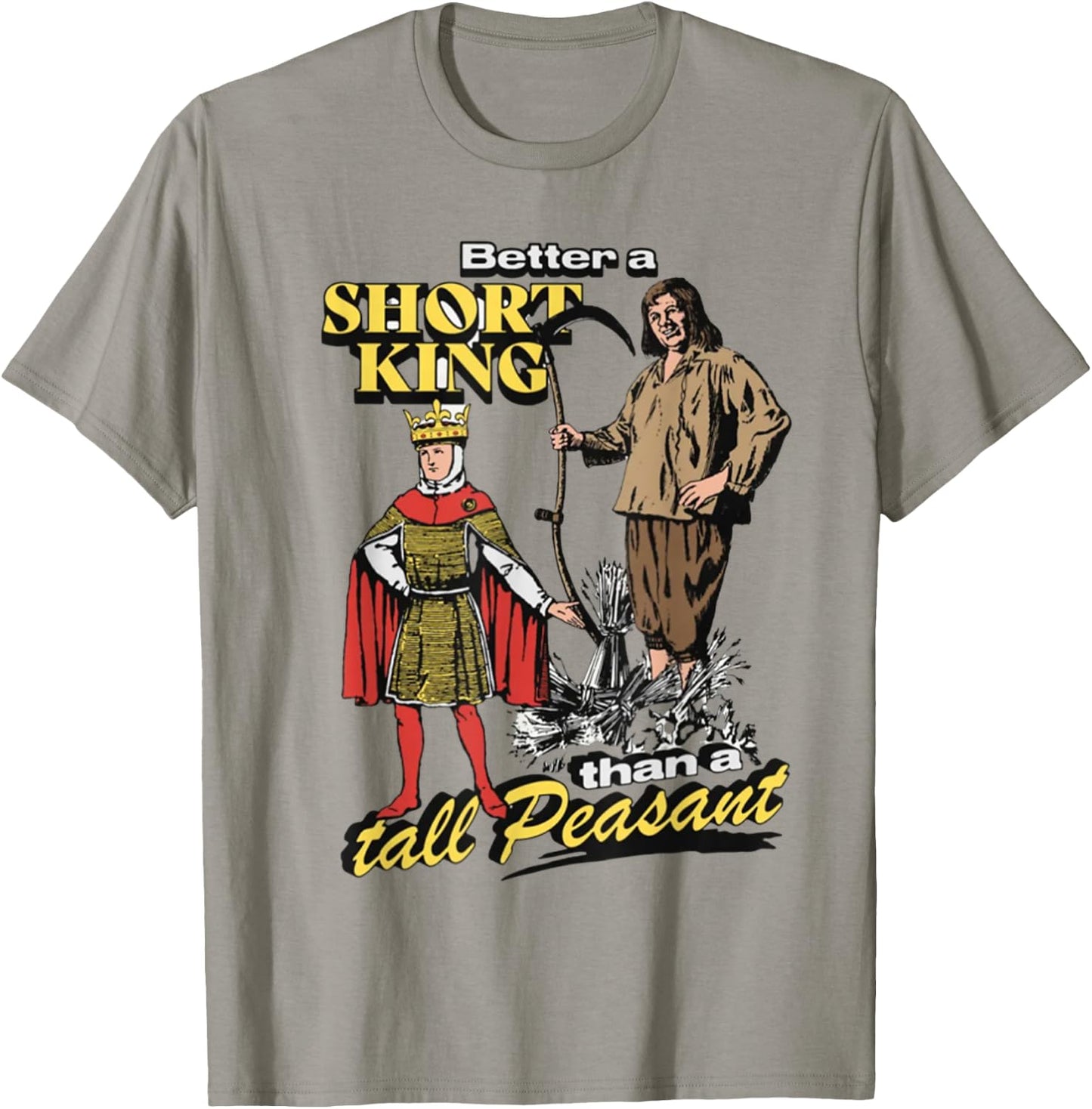 Better A Short King Than A Tall Peasant T-Shirt - T-Shirt | Sand