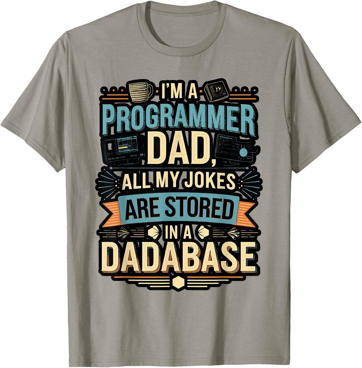 Programmer Dad All My Jokes Stored in a Dadabase T-Shirt - T-Shirt | Sand