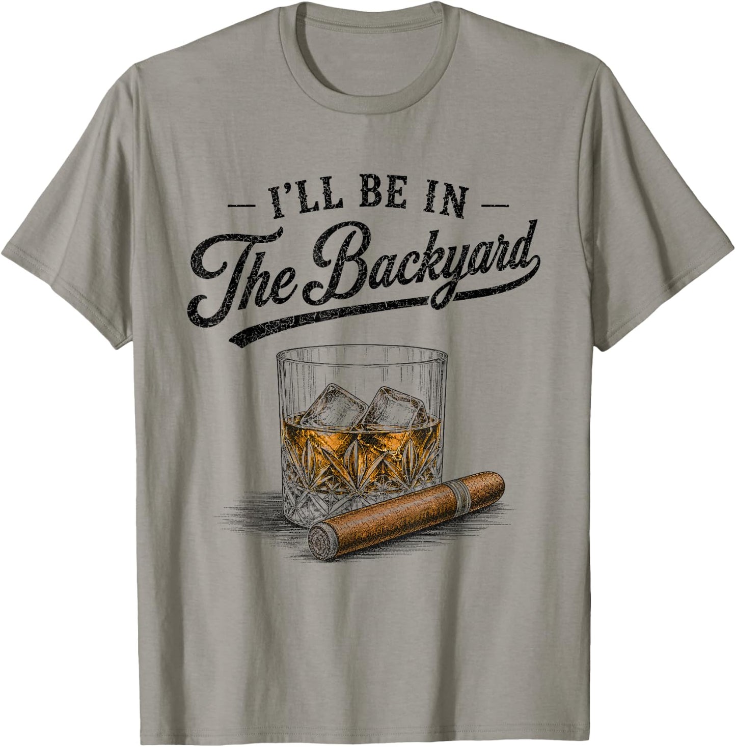 I'll Be in The Backyard Funny Bourbon Cigar Lover Vintage T-Shirt - T-Shirt | Sand