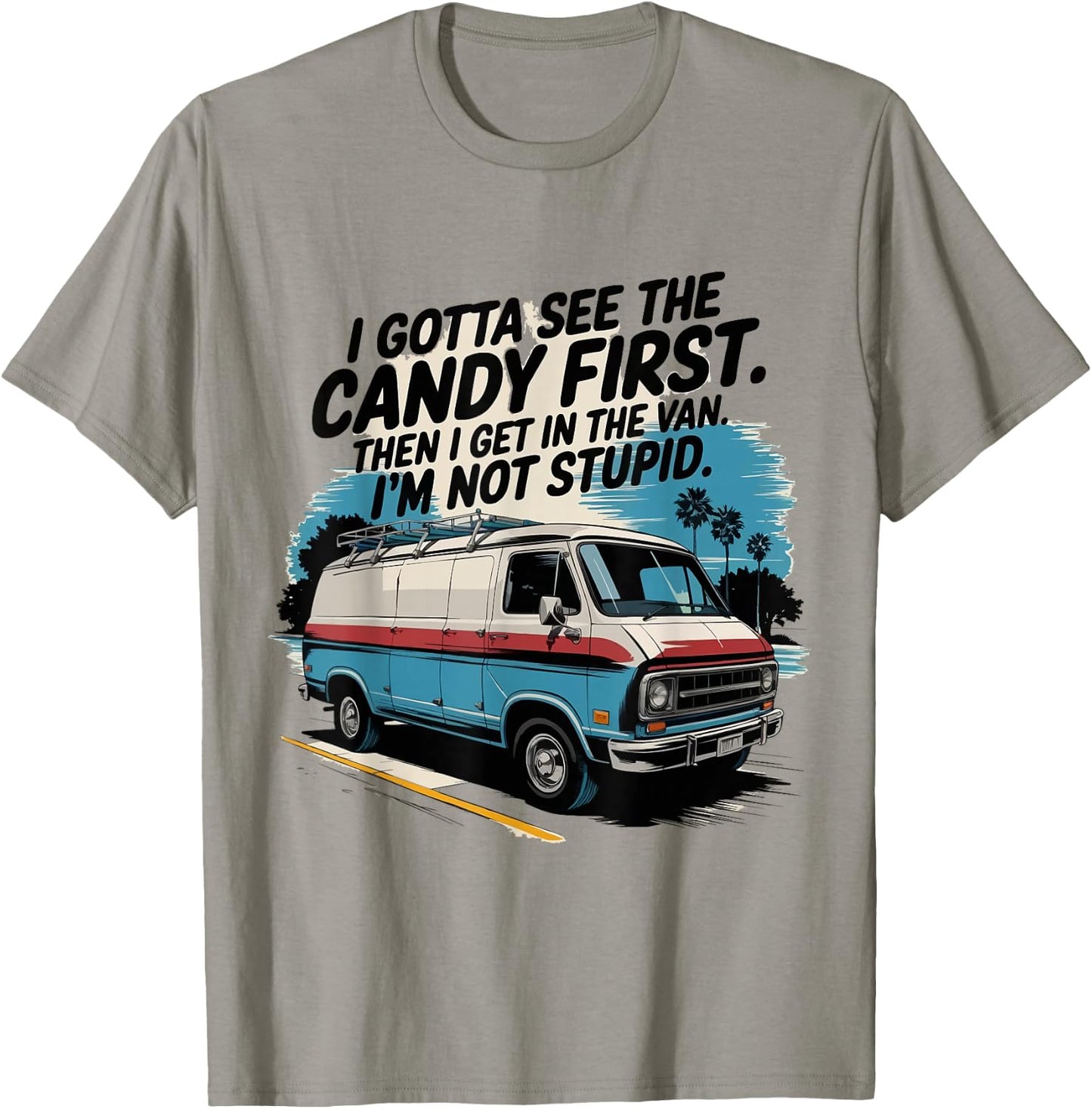I Gotta See The Candy First. I'm Not Stupid T-Shirt - T-Shirt | Sand