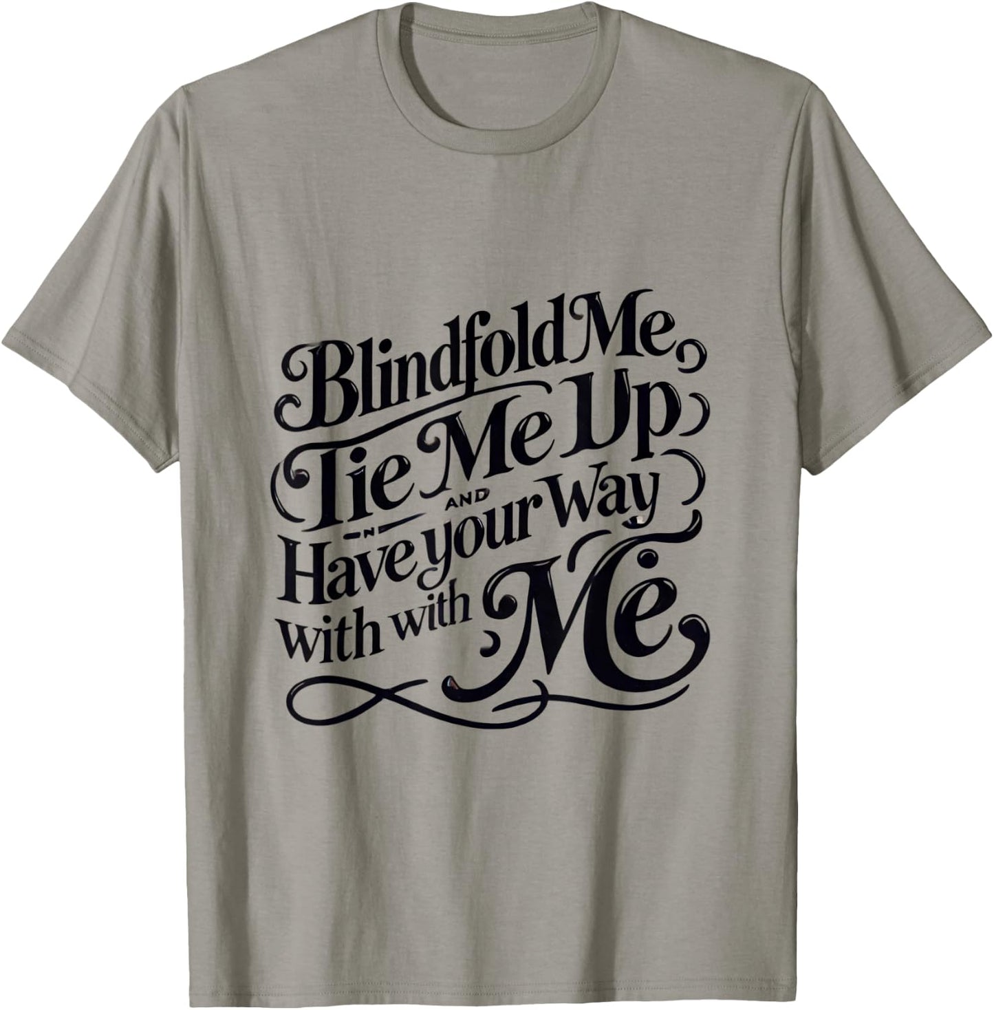 Blindfold Me, Tie Me Up and Have Your Way With Me | Naughty T-Shirt - T-Shirt | Sand