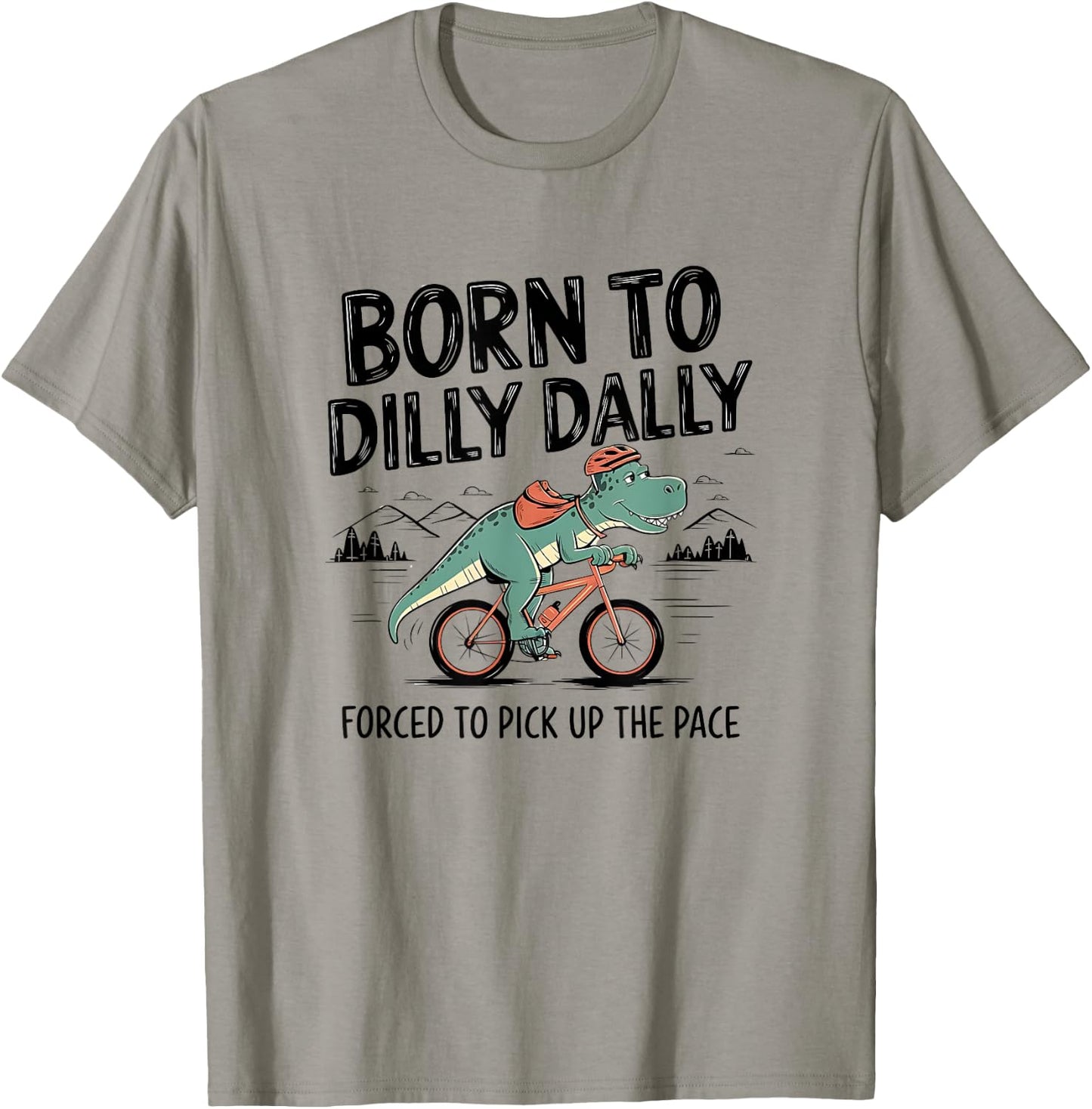 Born To Dilly Dally Forced To Pick Up The Pace. Funny Qoute T-Shirt - T-Shirt | Sand