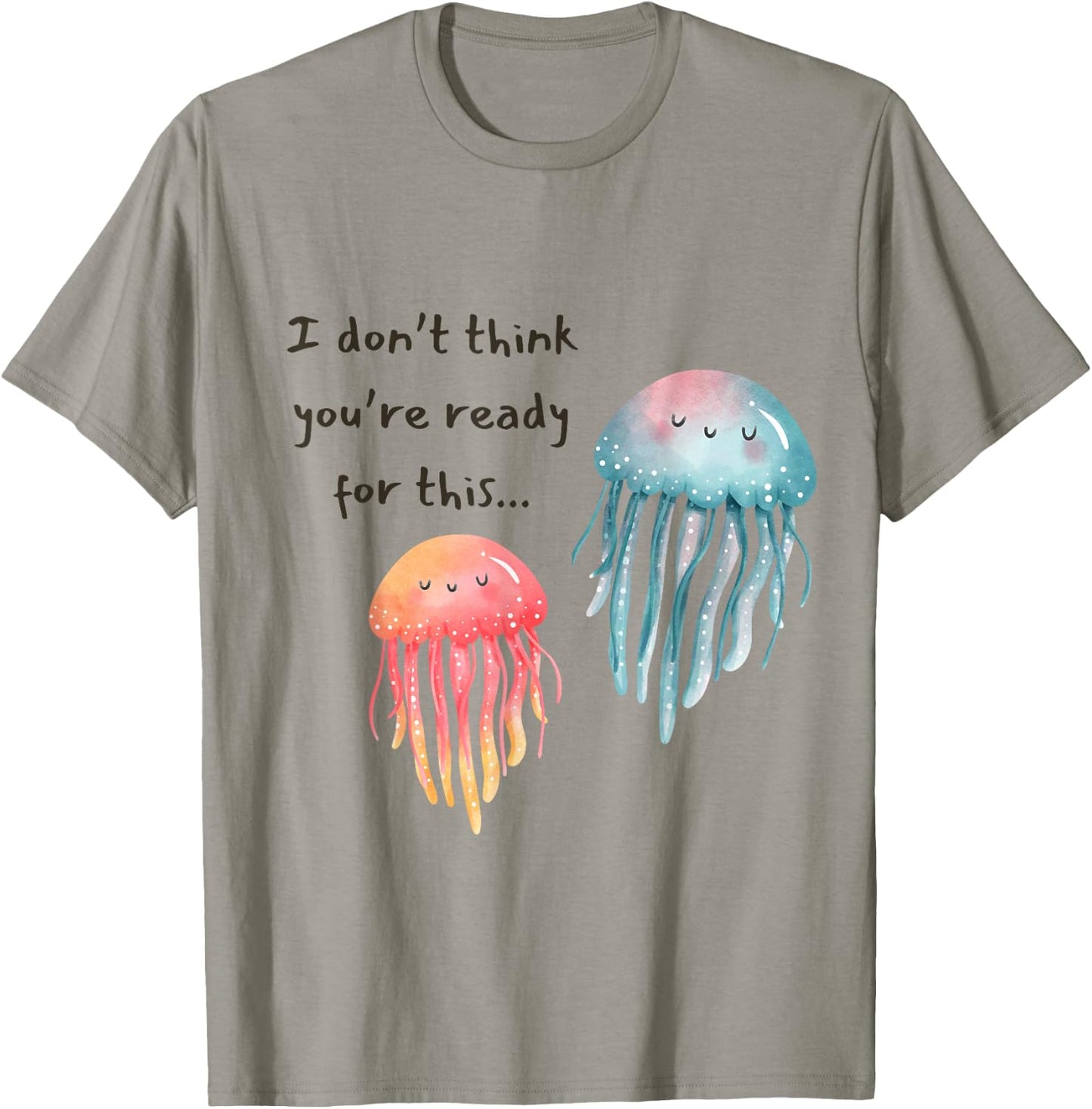 I Don't Think You're Ready for This Jelly Funny Jellyfish T-Shirt - T-Shirt | Sand