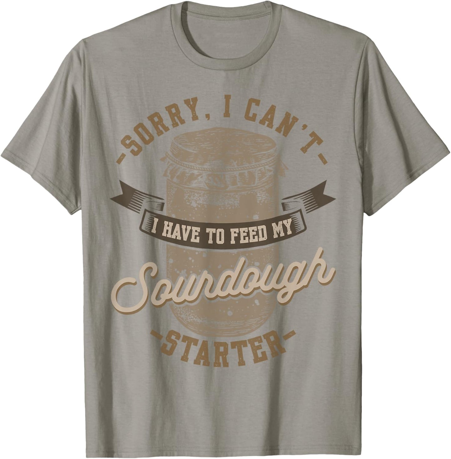 Sorry I Can't I Have To Feed My Sourdough Starter T-Shirt - T-Shirt | Sand