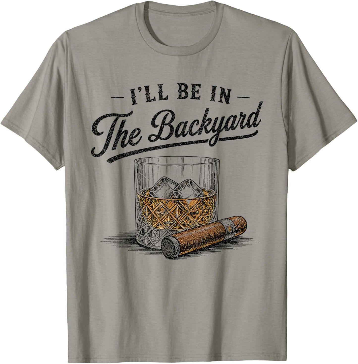 I'll Be in The Backyard Funny Bourbon Cigar Lover Vintage T-Shirt - T-Shirt | Sand