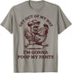 Get Out of My Way I'm Gonna Poop My Pants T-Shirt - T-Shirt | Sand