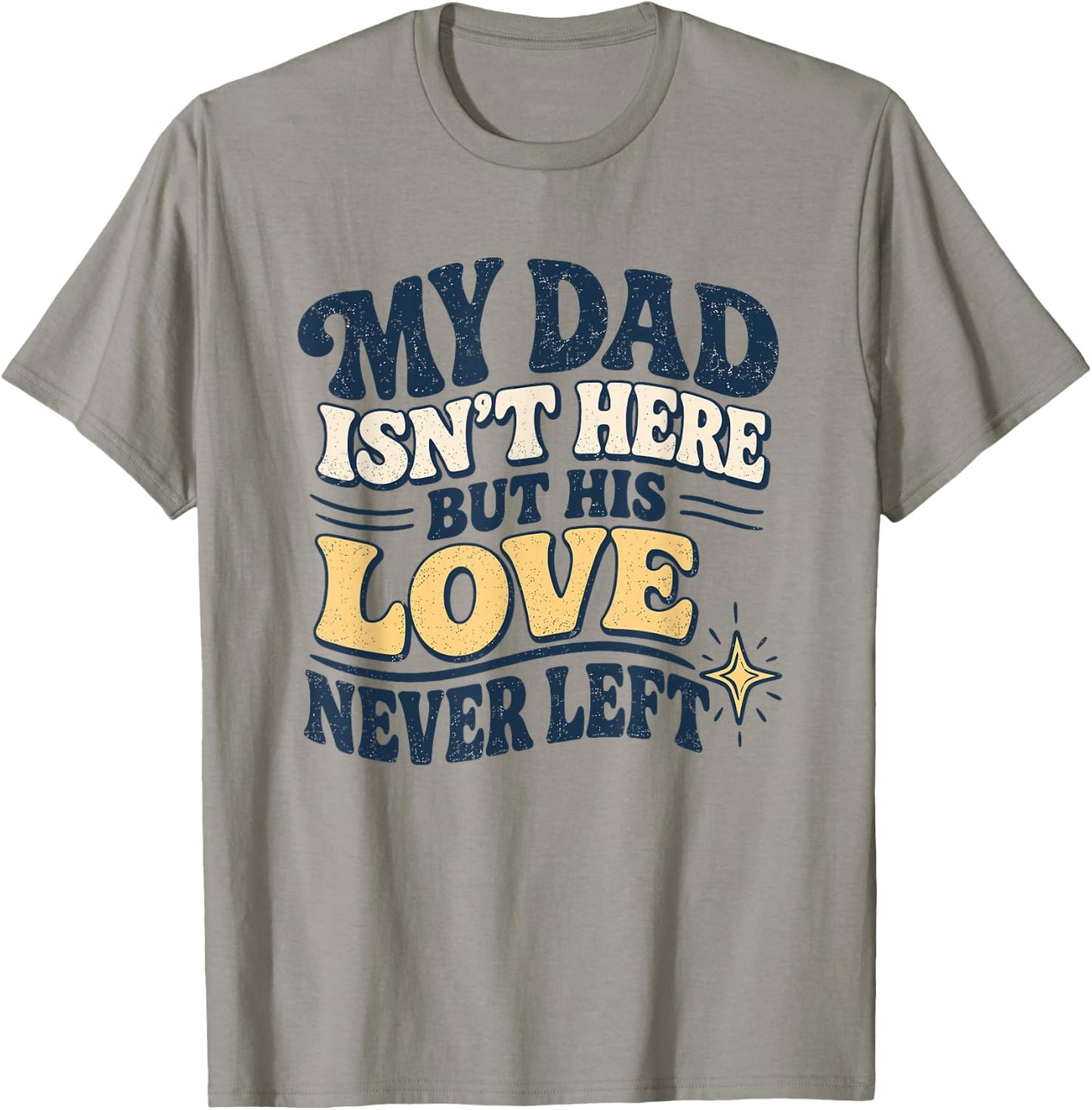My Dad Isn't Here But His Love Never Left Memorial T-Shirt - T-Shirt | Sand
