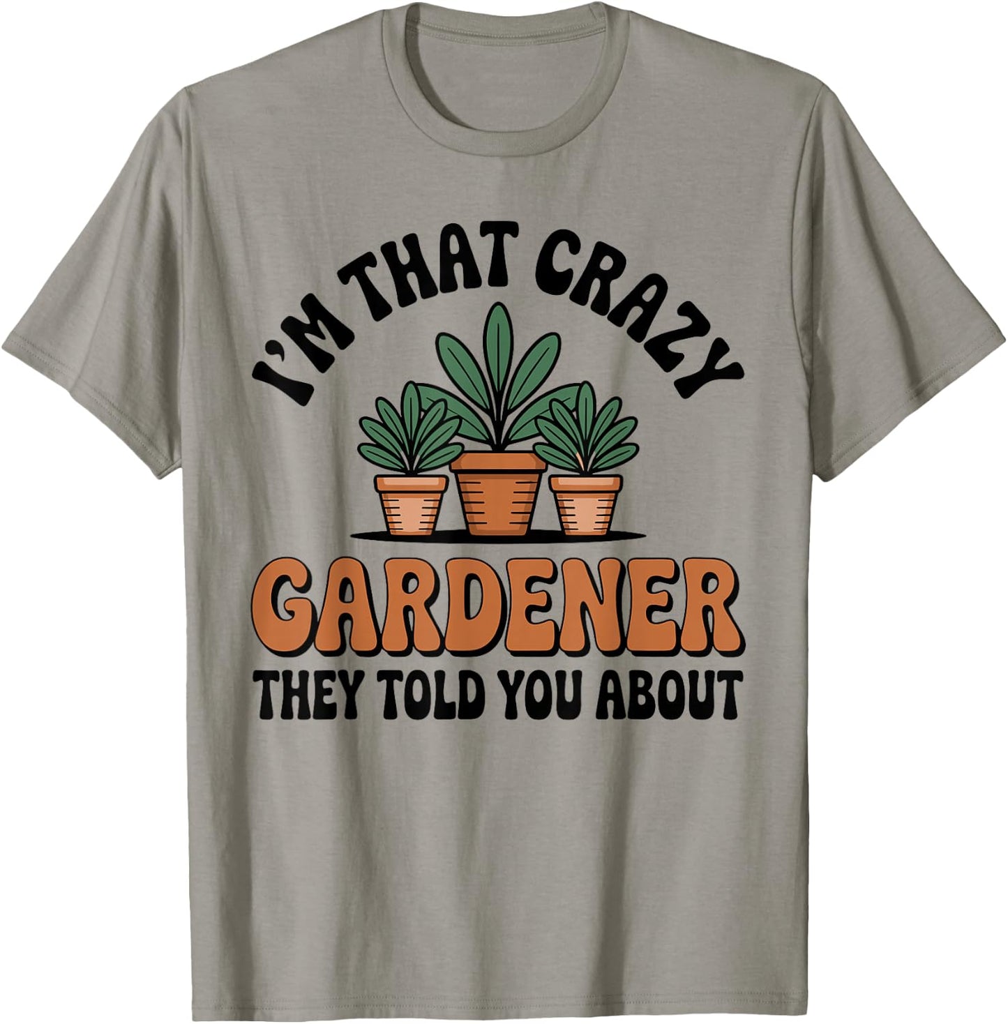 I’m that Crazy Gardener Funny Gardening Plant Lover T-Shirt - T-Shirt | Sand