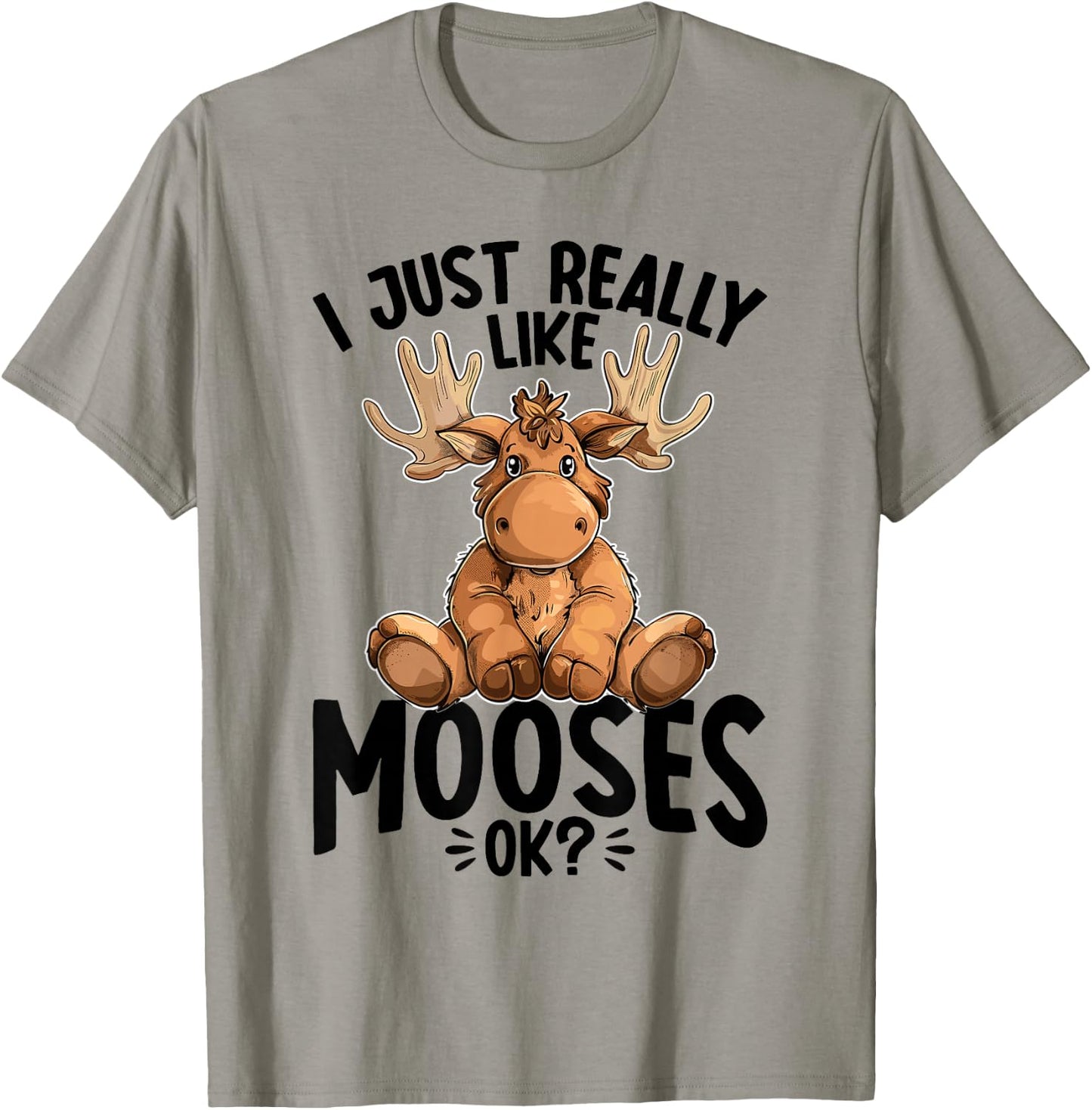 Funny Moose Animal I Just Really Like Mooses, Ok? T-Shirt - T-Shirt | Sand