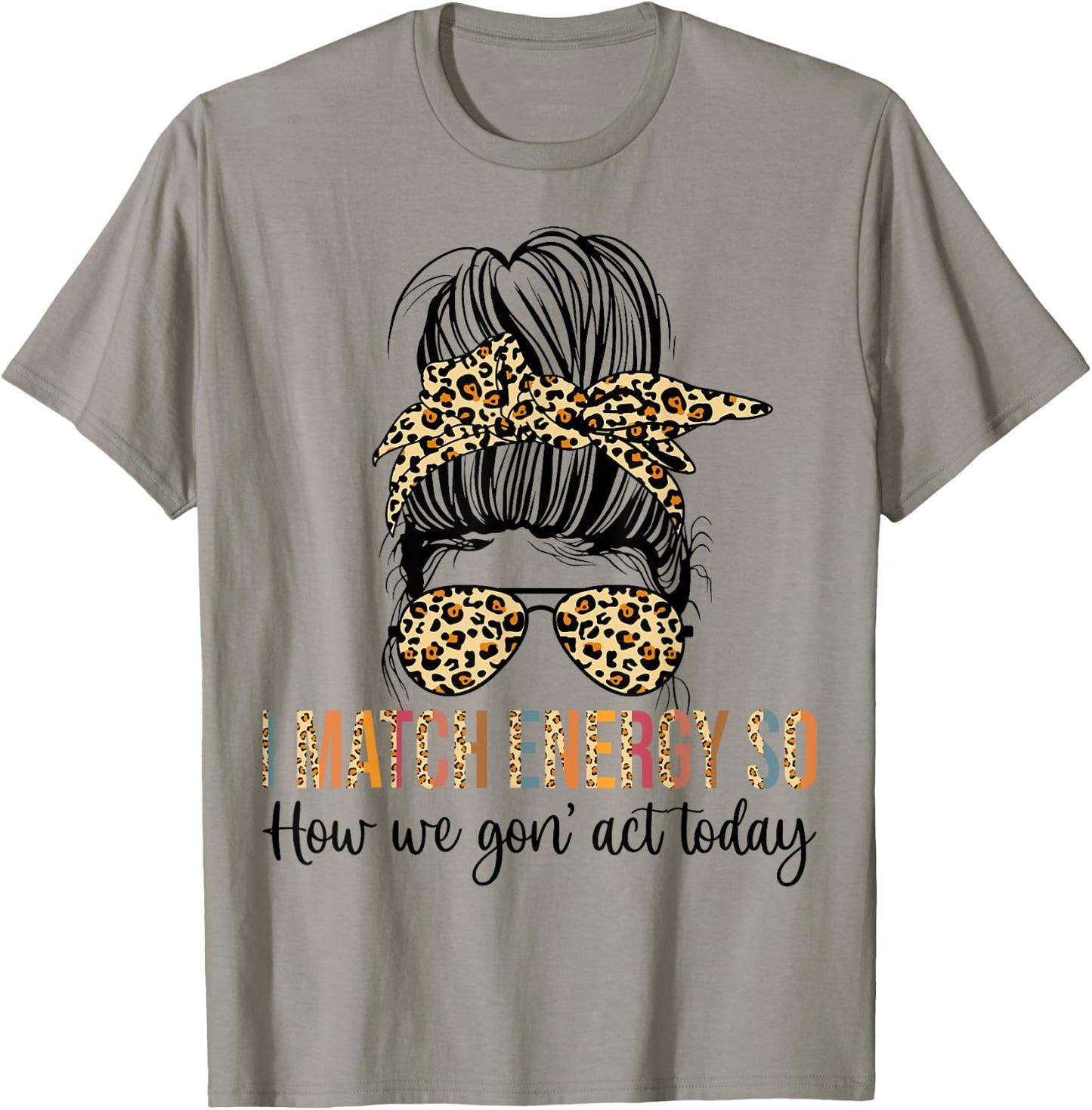 I Match Energy So How We Gon' act Today Funny T-Shirt - T-Shirt | Sand