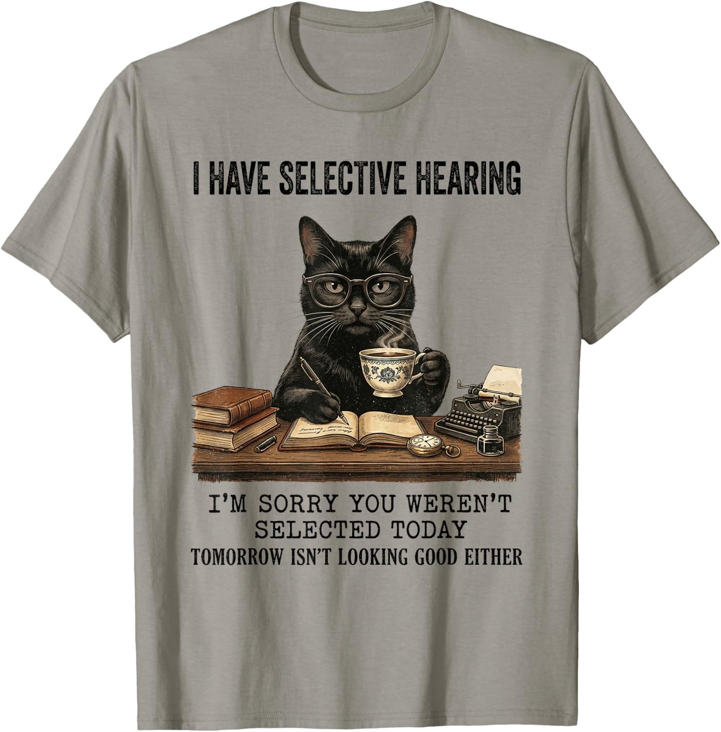 I Have Selective Hearing You Werent Selected Cat Humor T-Shirt - T-Shirt | Sand