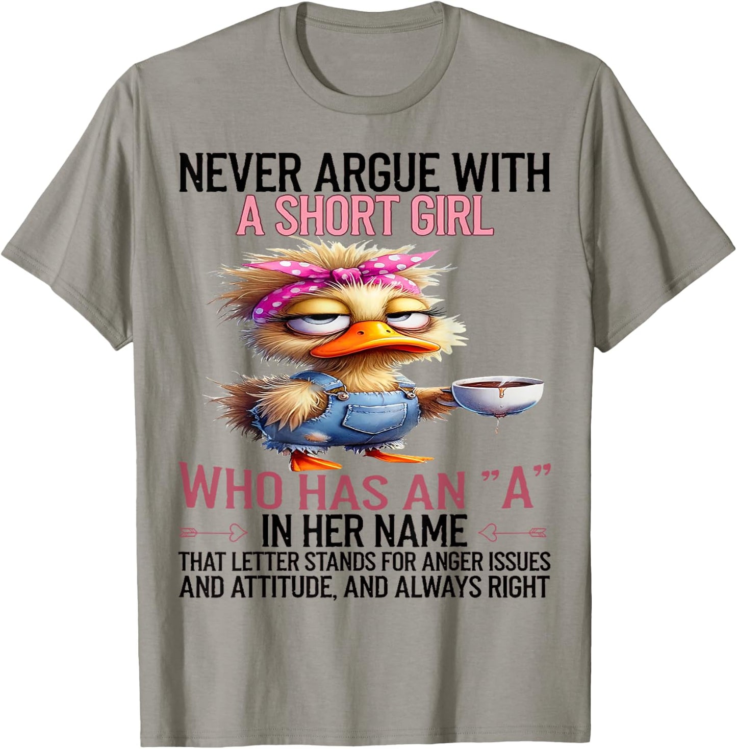 Duck Never Argue With A Short Girl Who Has An A In Her Name T-Shirt - T-Shirt | Sand