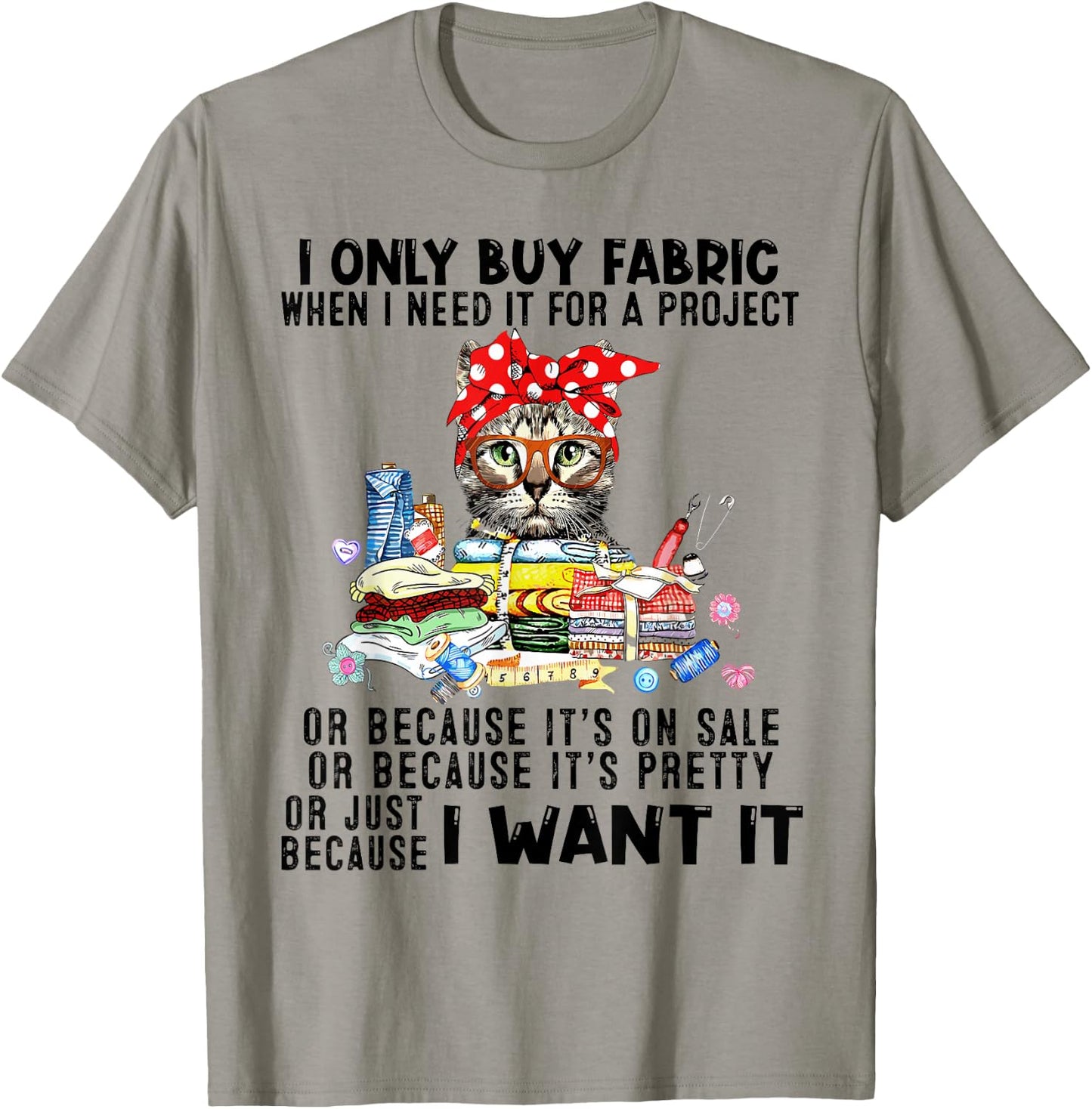 Cat I Only Buy Fabric When I Need It For Project T-Shirt - T-Shirt | Sand