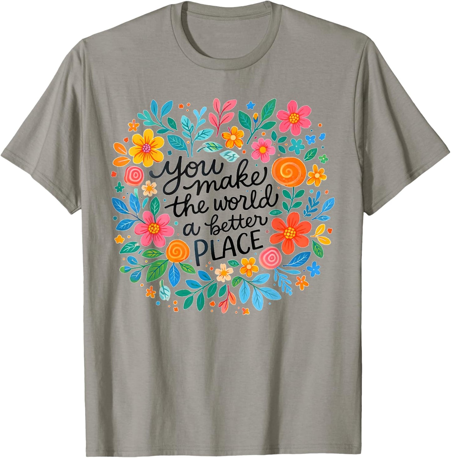 Motivational Positivity You Make The World Better A Place T-Shirt - T-Shirt | Sand
