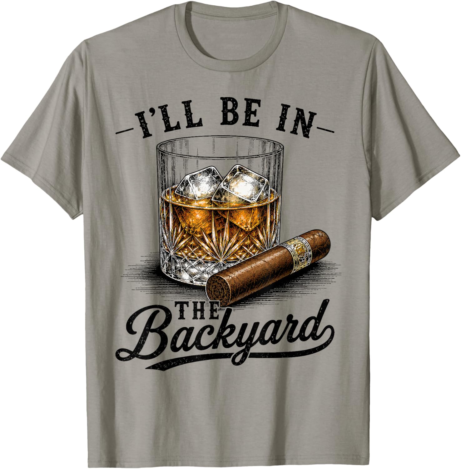 I'll Be in The Backyard Funny Cigar and Bourbon Lovers Dad T-Shirt - T-Shirt | Sand