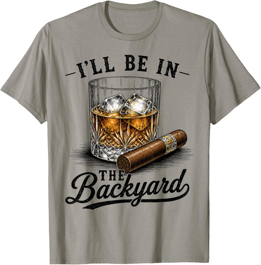 I'll Be in The Backyard Funny Cigar and Bourbon Lovers Dad T-Shirt - T-Shirt | Sand