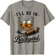 I'll Be in The Backyard Funny Cigar and Bourbon Lovers Dad T-Shirt - T-Shirt | Sand