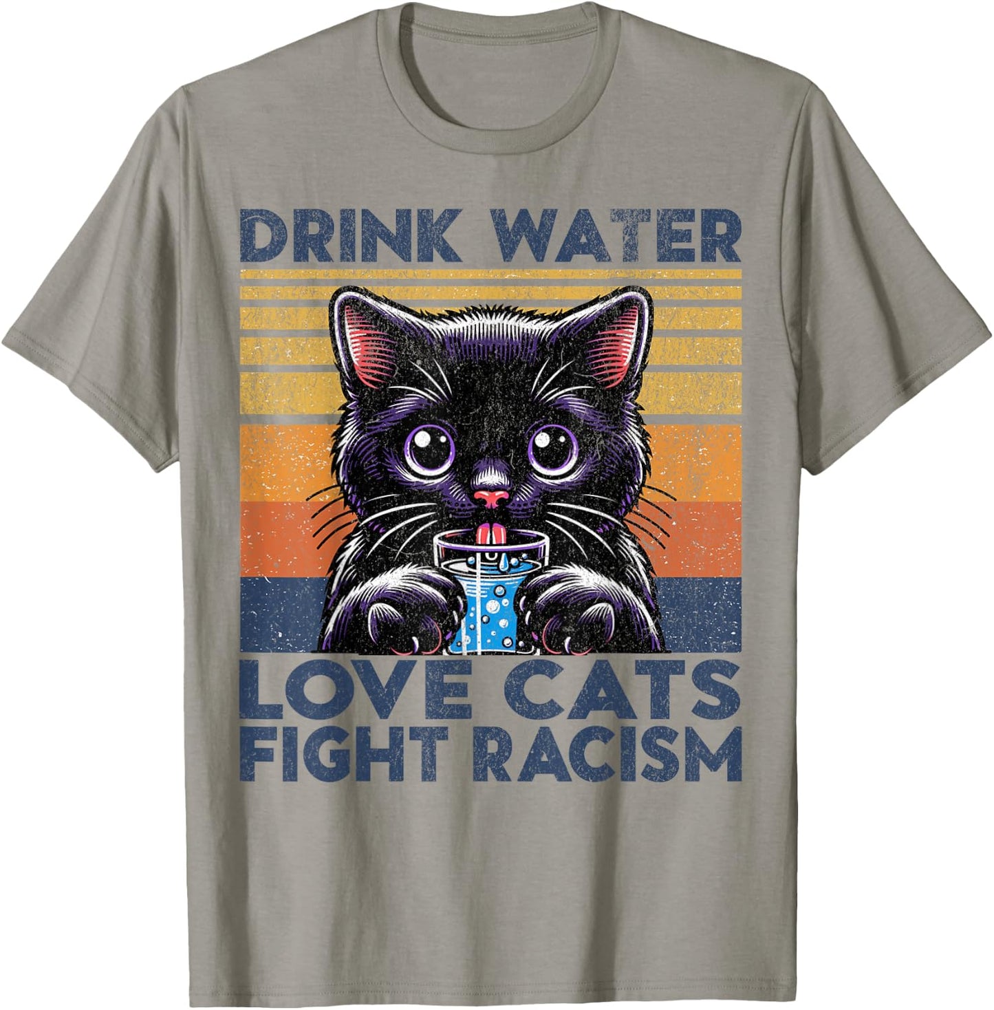 Drink Water Love Cats Fight Racism. Funny Cats Lover T-Shirt - T-Shirt | Sand