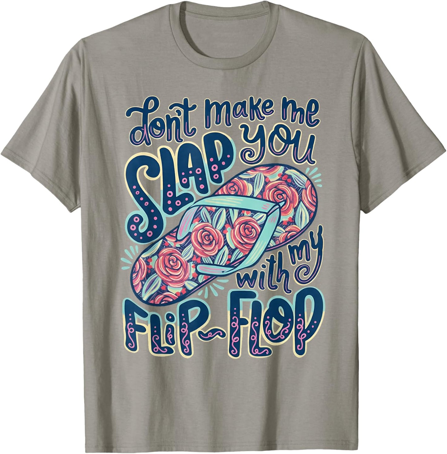 Don't Make Me Slap You with My Flip Flop Floral T-Shirt - T-Shirt | Sand