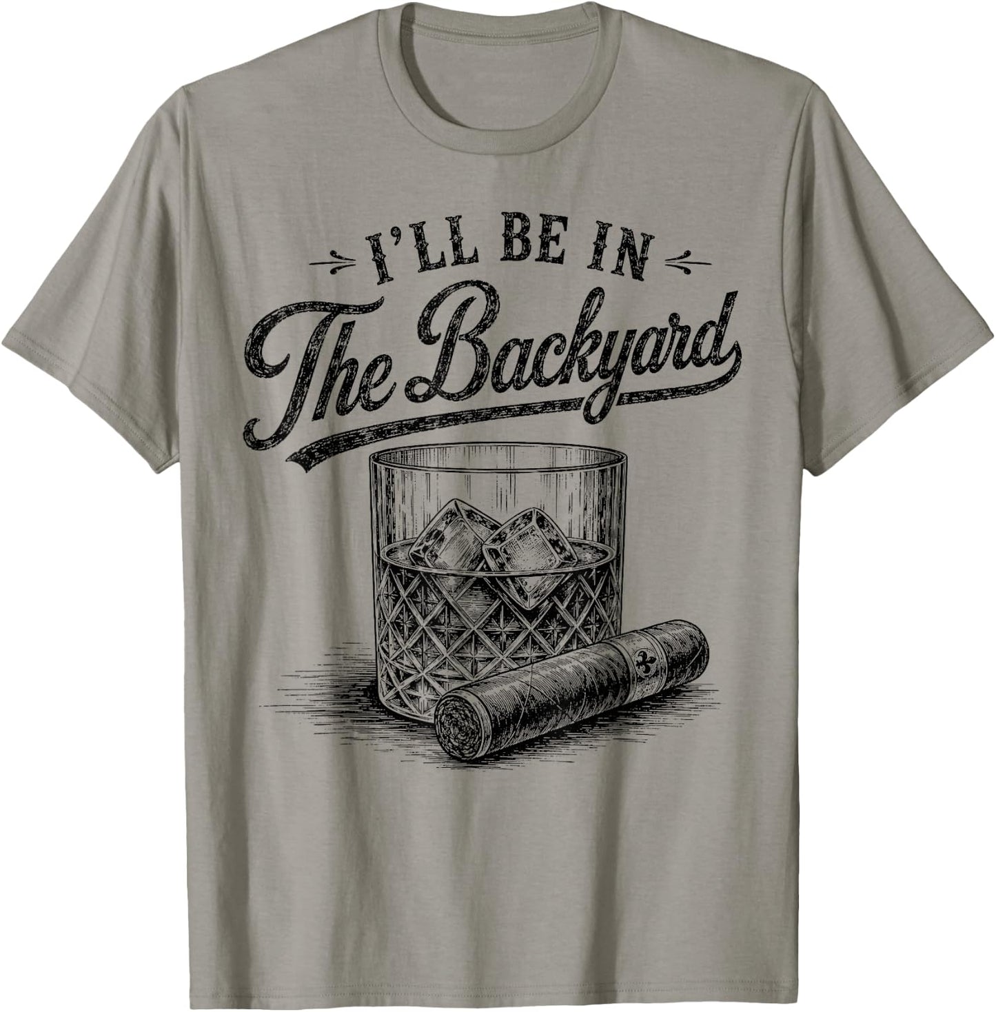 I'll Be in The Backyard Funny Bourbon Cigar Lover T-Shirt - T-Shirt | Sand