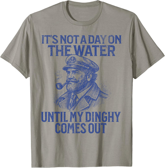 It's Not A Day On The Water Until My Dinghy Comes Out T-Shirt - T-Shirt | Sand